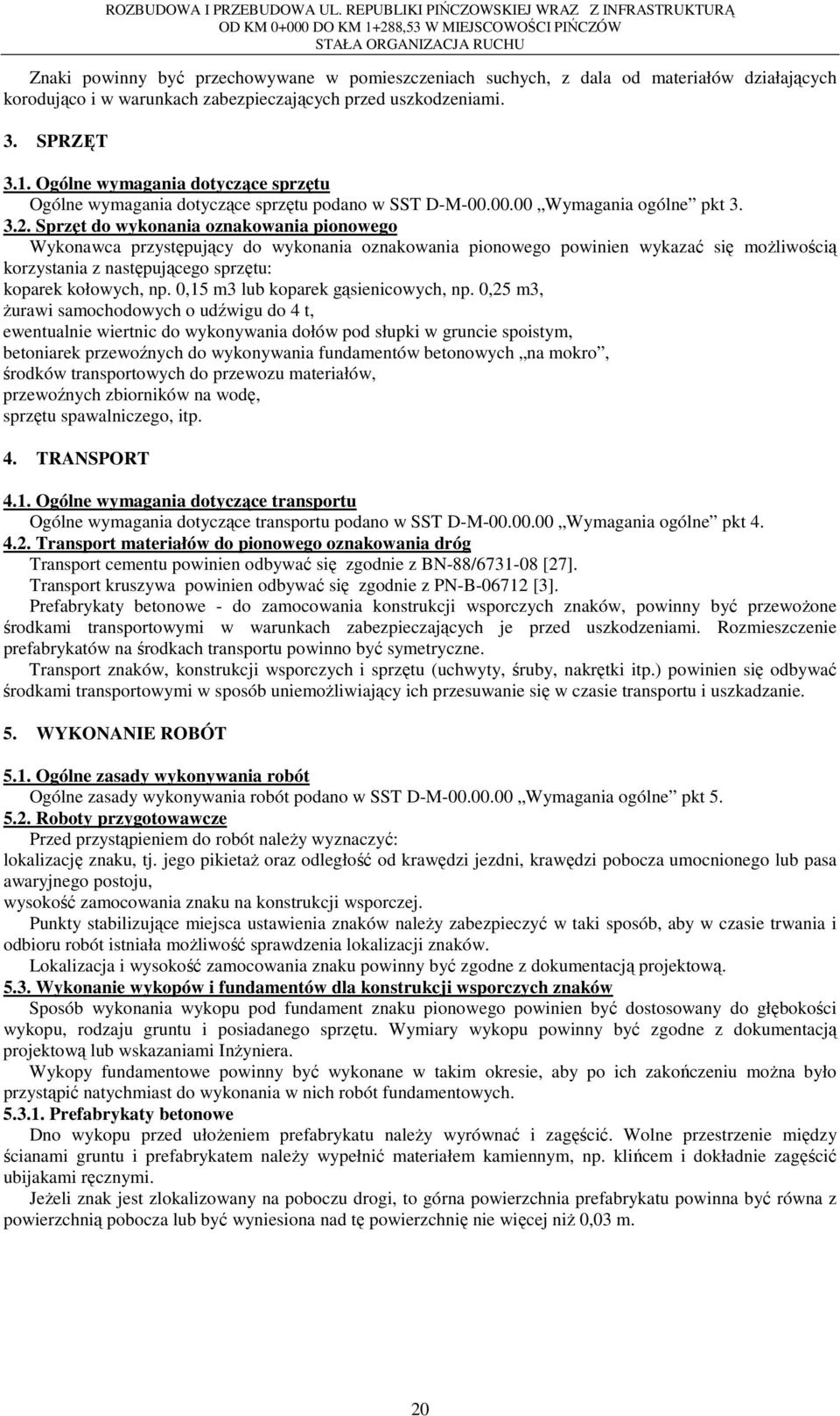 Sprzęt do wykonania oznakowania pionowego Wykonawca przystępujący do wykonania oznakowania pionowego powinien wykazać się moŝliwością korzystania z następującego sprzętu: koparek kołowych, np.