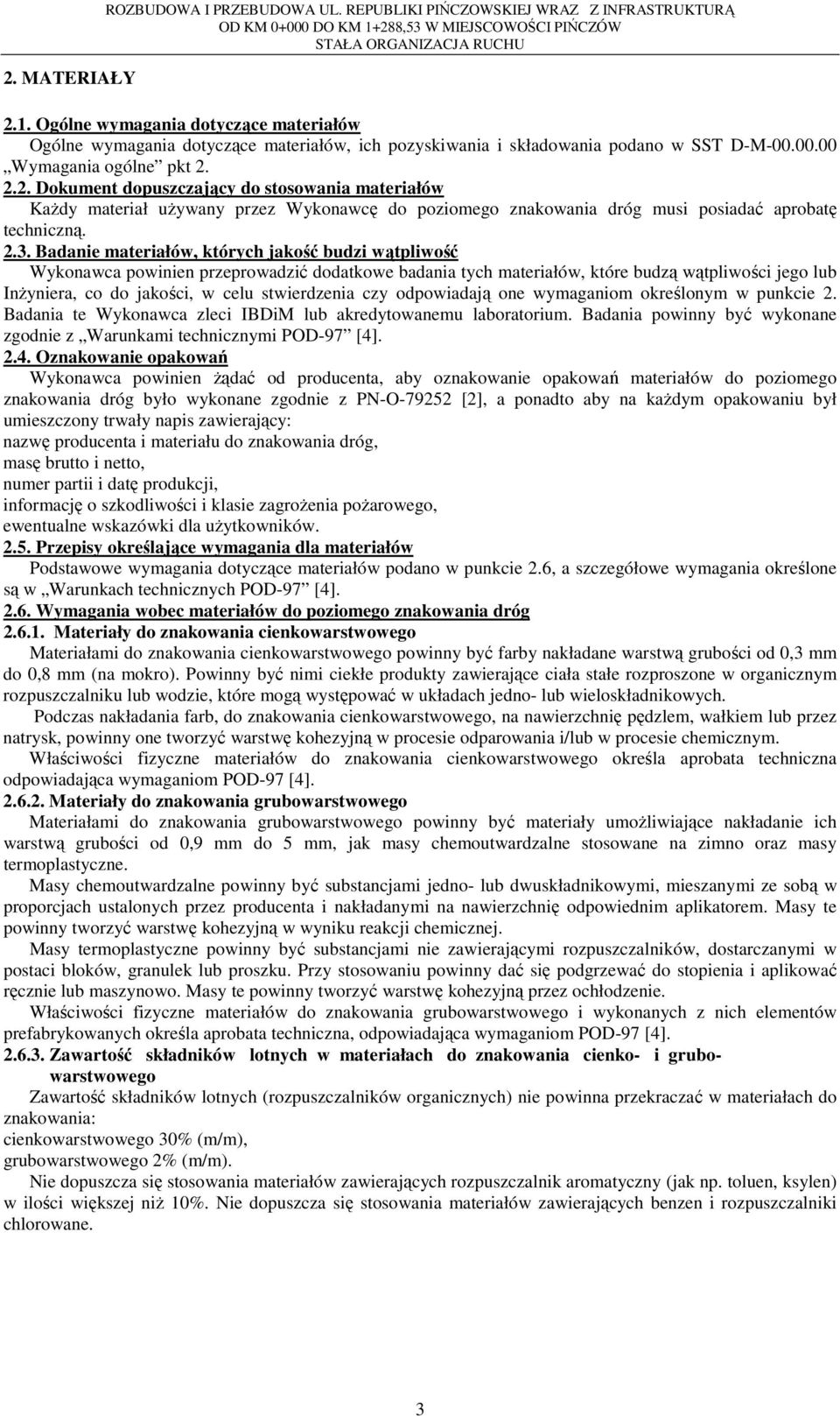 2.2. Dokument dopuszczający do stosowania materiałów KaŜdy materiał uŝywany przez Wykonawcę do poziomego znakowania dróg musi posiadać aprobatę techniczną. 2.3.