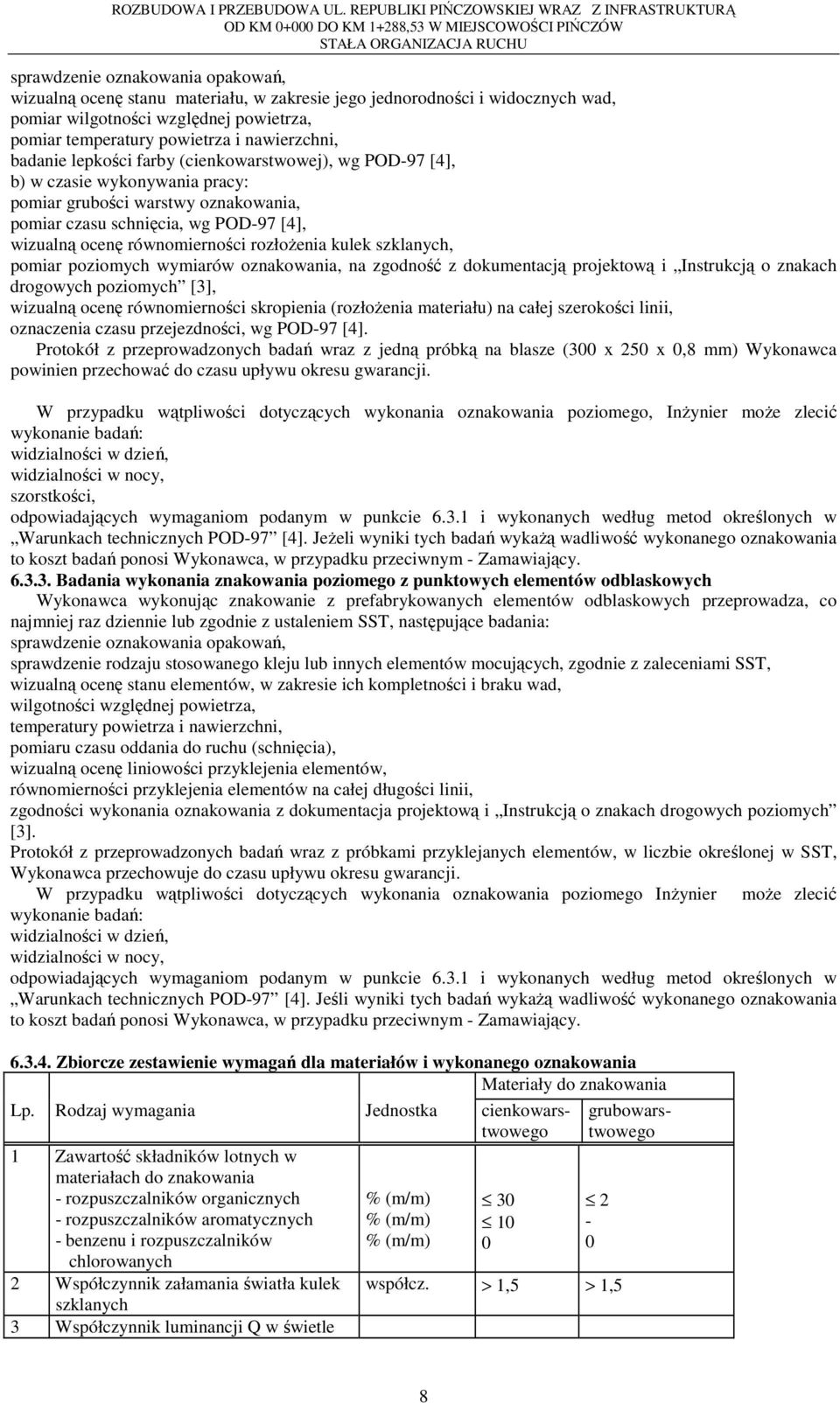 rozłoŝenia kulek szklanych, pomiar poziomych wymiarów oznakowania, na zgodność z dokumentacją projektową i Instrukcją o znakach drogowych poziomych [3], wizualną ocenę równomierności skropienia