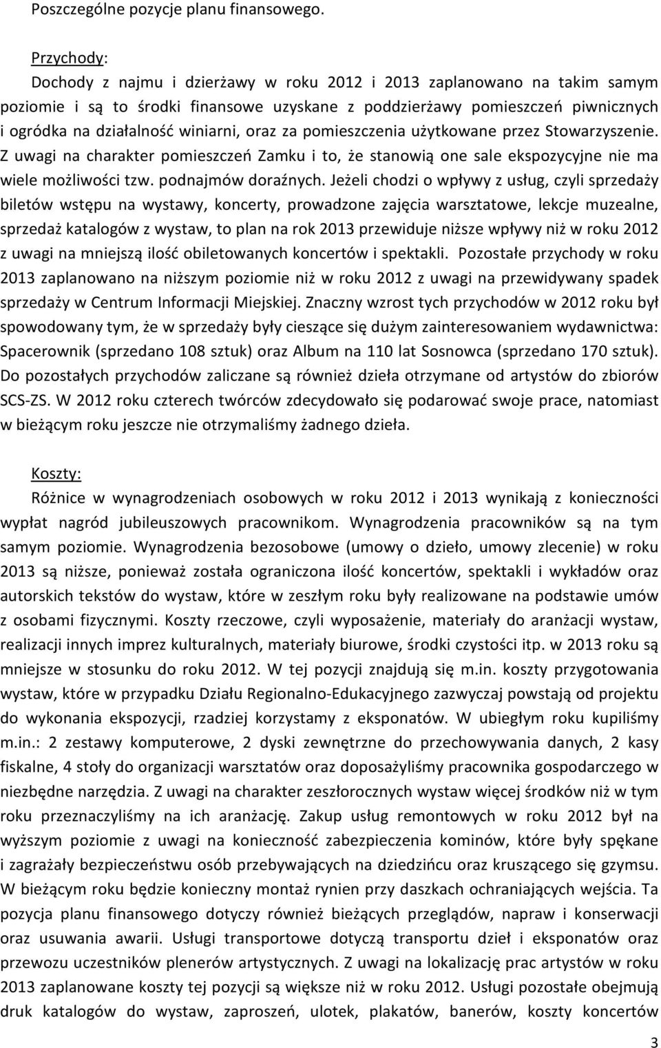 winiarni, oraz za pomieszczenia użytkowane przez Stowarzyszenie. Z uwagi na charakter pomieszczeń Zamku i to, że stanowią one sale ekspozycyjne nie ma wiele możliwości tzw. podnajmów doraźnych.
