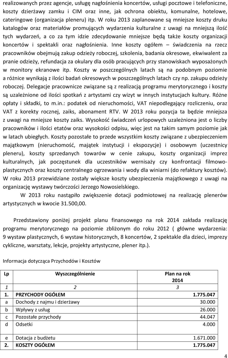 W roku 2013 zaplanowane są mniejsze koszty druku katalogów oraz materiałów promujących wydarzenia kulturalne z uwagi na mniejszą ilość tych wydarzeń, a co za tym idzie zdecydowanie mniejsze będą