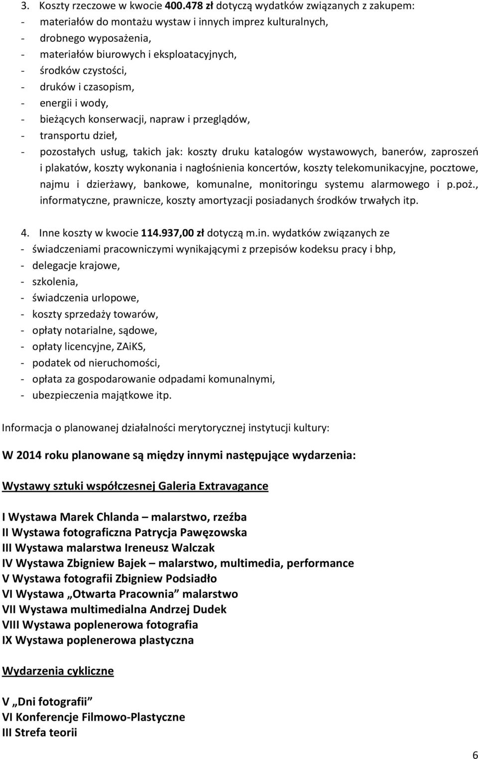 druków i czasopism, - energii i wody, - bieżących konserwacji, napraw i przeglądów, - transportu dzieł, - pozostałych usług, takich jak: koszty druku katalogów wystawowych, banerów, zaproszeń i