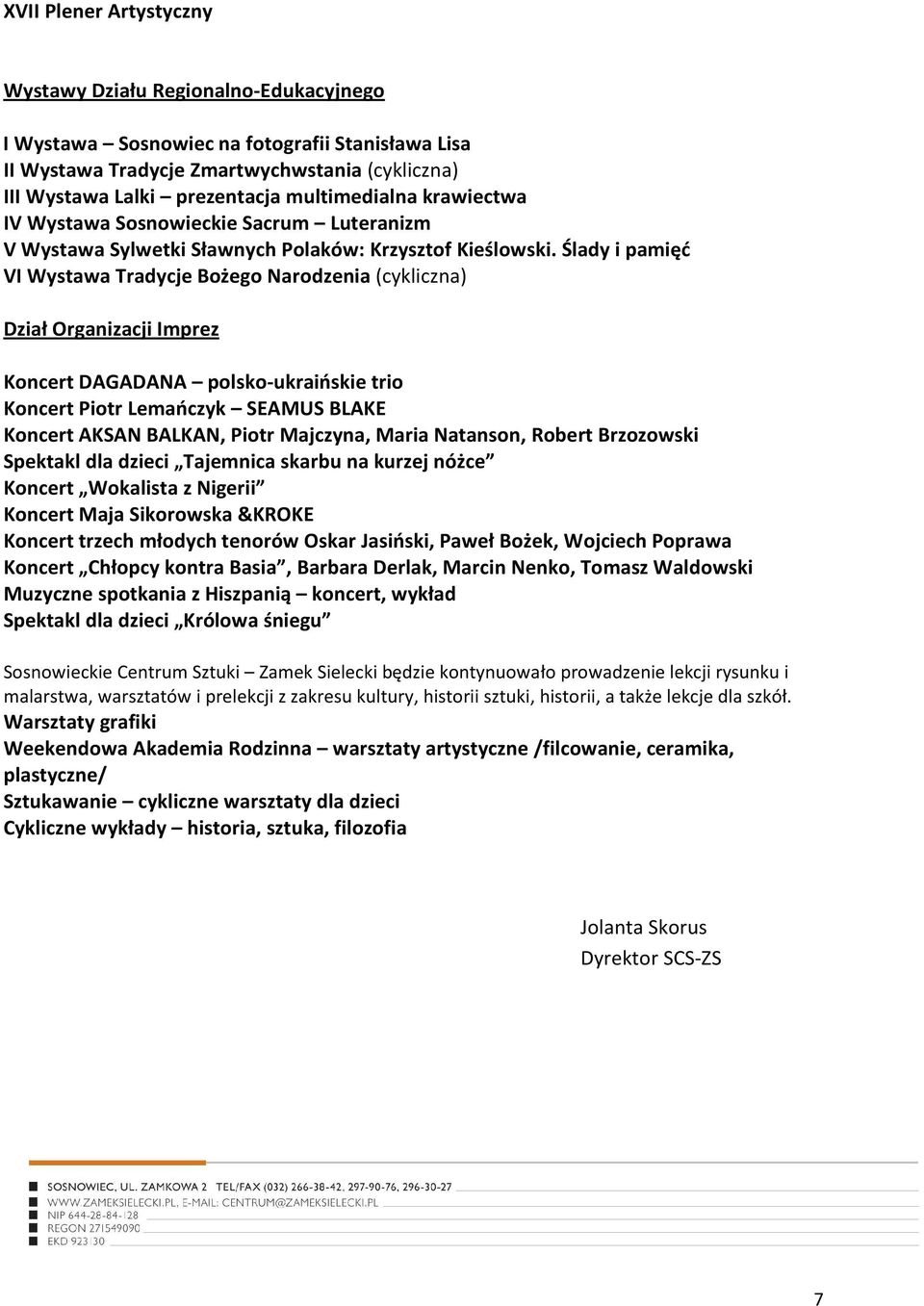 Ślady i pamięć VI Wystawa Tradycje Bożego Narodzenia (cykliczna) Dział Organizacji Imprez Koncert DAGADANA polsko-ukraińskie trio Koncert Piotr Lemańczyk SEAMUS BLAKE Koncert AKSAN BALKAN, Piotr