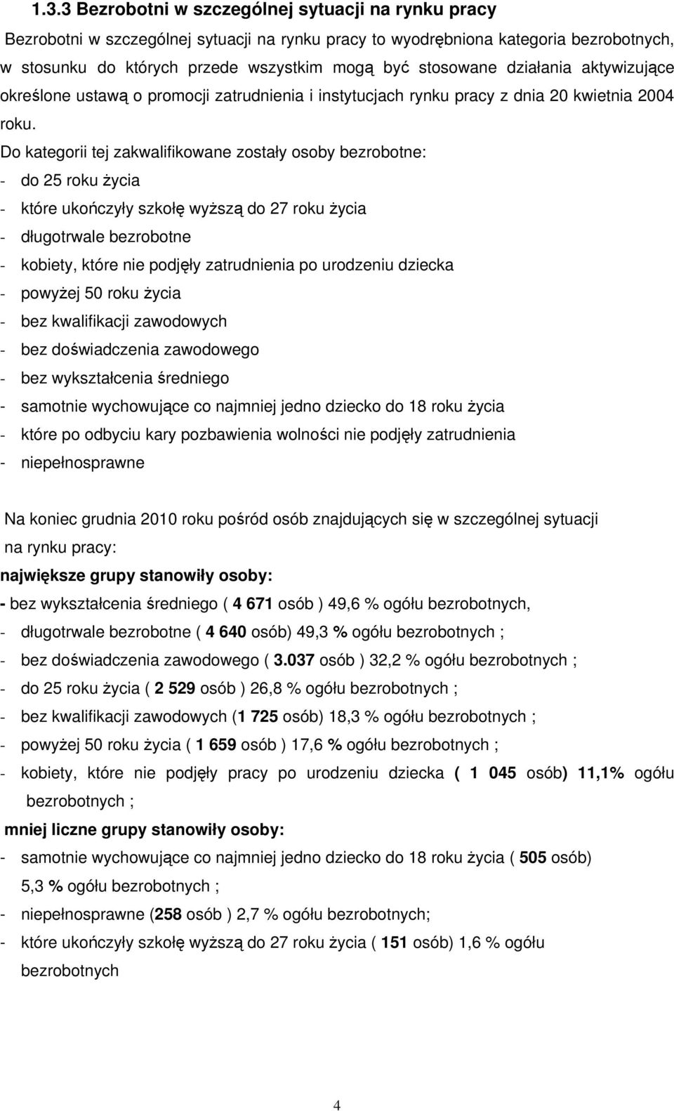 Do kategorii tej zakwalifikowane zostały osoby bezrobotne: - do 25 roku życia - które ukończyły szkołę wyższą do 27 roku życia - długotrwale bezrobotne - kobiety, które nie podjęły zatrudnienia po