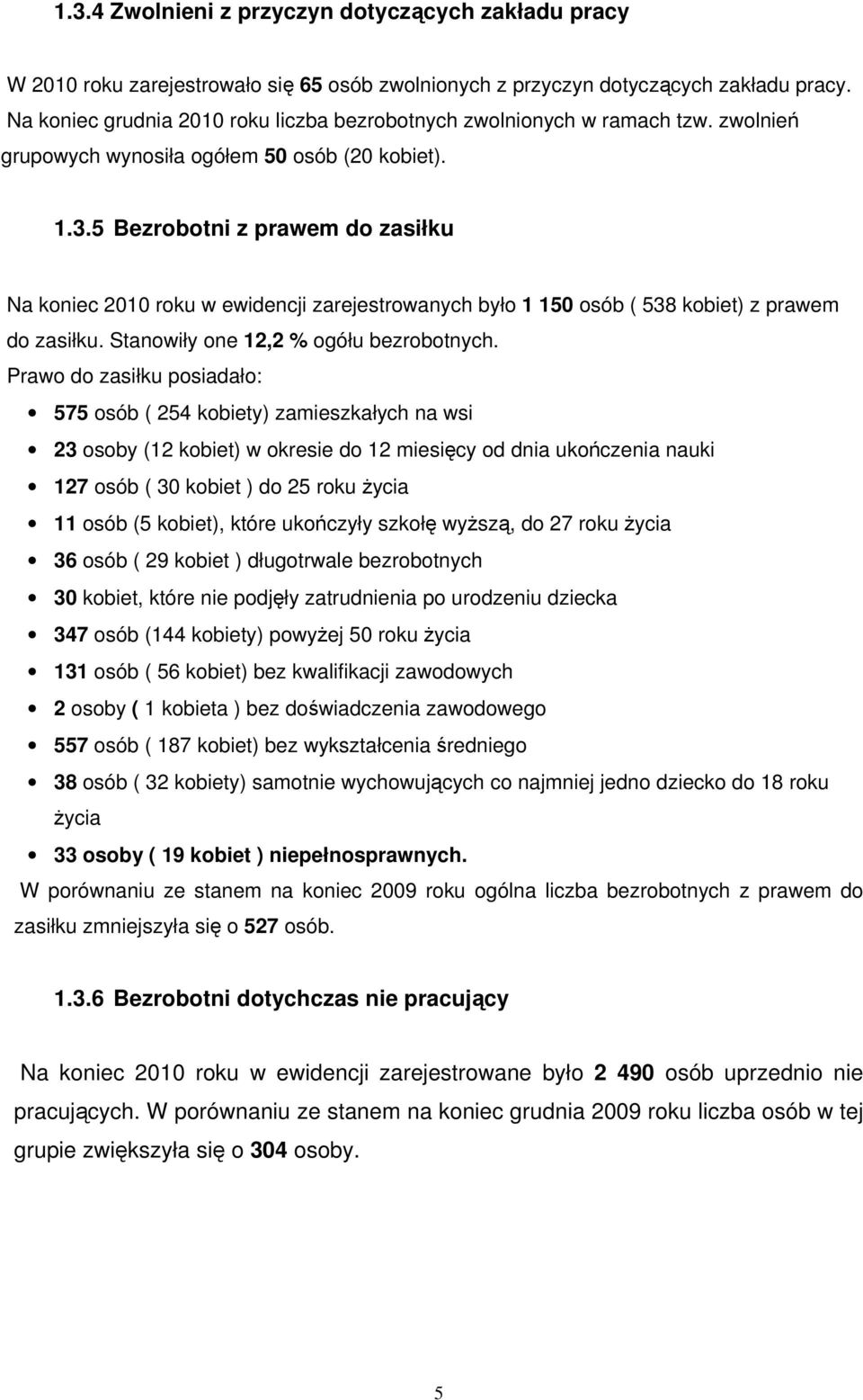 5 Bezrobotni z prawem do zasiłku Na koniec 21 roku w ewidencji zarejestrowanych było 1 15 osób ( 538 kobiet) z prawem do zasiłku. Stanowiły one 12,2 % ogółu bezrobotnych.