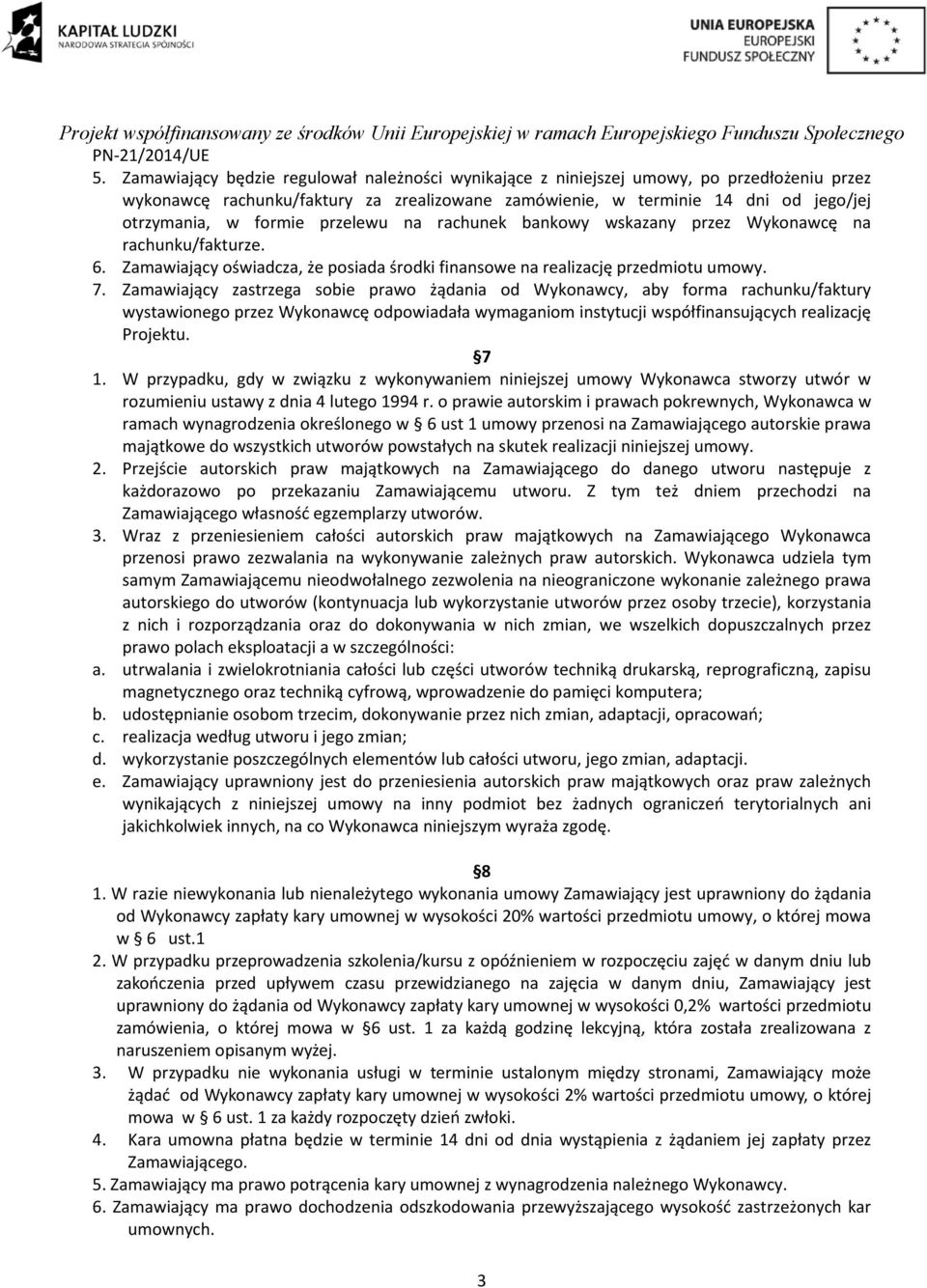 Zamawiający zastrzega sobie prawo żądania od Wykonawcy, aby forma rachunku/faktury wystawionego przez Wykonawcę odpowiadała wymaganiom instytucji współfinansujących realizację Projektu. 7 1.