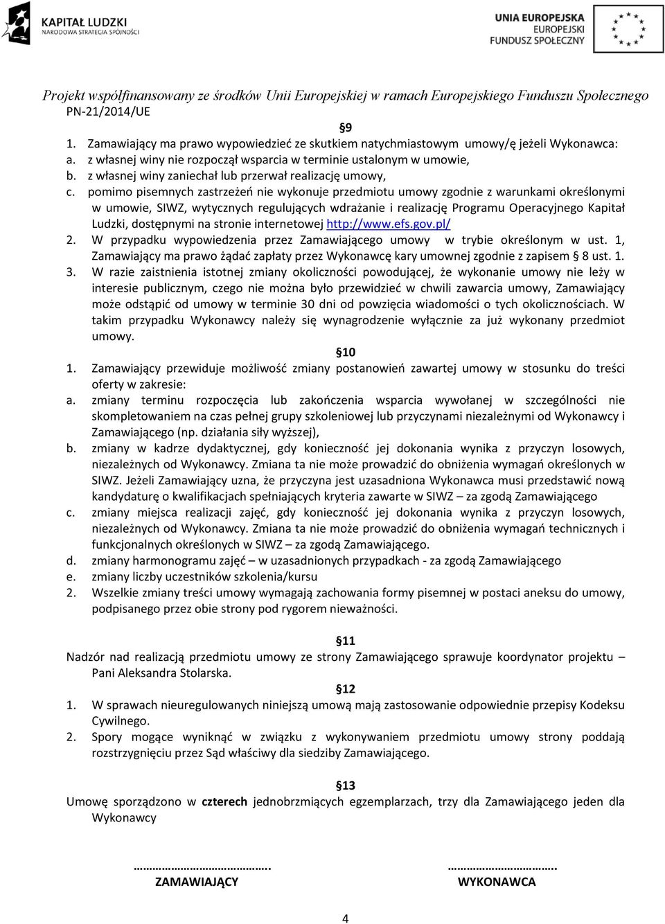 pomimo pisemnych zastrzeżeń nie wykonuje przedmiotu umowy zgodnie z warunkami określonymi w umowie, SIWZ, wytycznych regulujących wdrażanie i realizację Programu Operacyjnego Kapitał Ludzki,