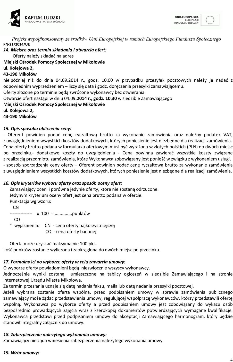 Oferty złożone po terminie będą zwrócone wykonawcy bez otwierania. Otwarcie ofert nastąpi w dniu 04.09.2014 r., godz. 10.30 w siedzibie Zamawiającego Miejski Ośrodek Pomocy Społecznej w Mikołowie ul.
