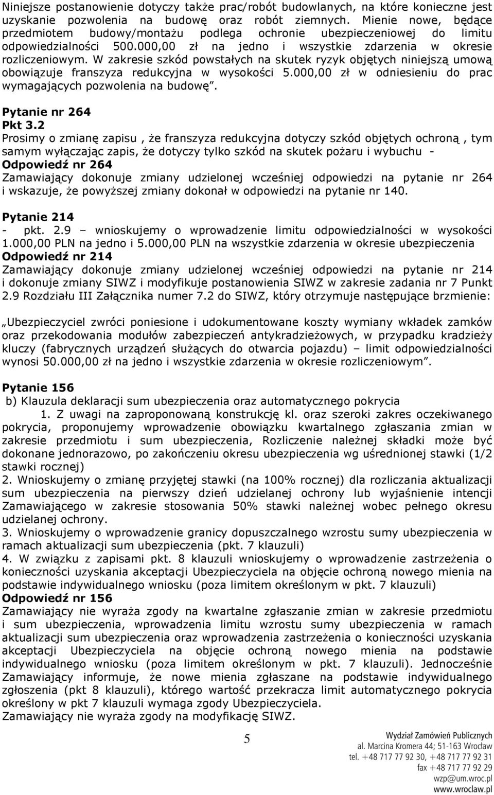 W zakresie szkód powstałych na skutek ryzyk objętych niniejszą umową obowiązuje franszyza redukcyjna w wysokości 5.000,00 zł w odniesieniu do prac wymagających pozwolenia na budowę.