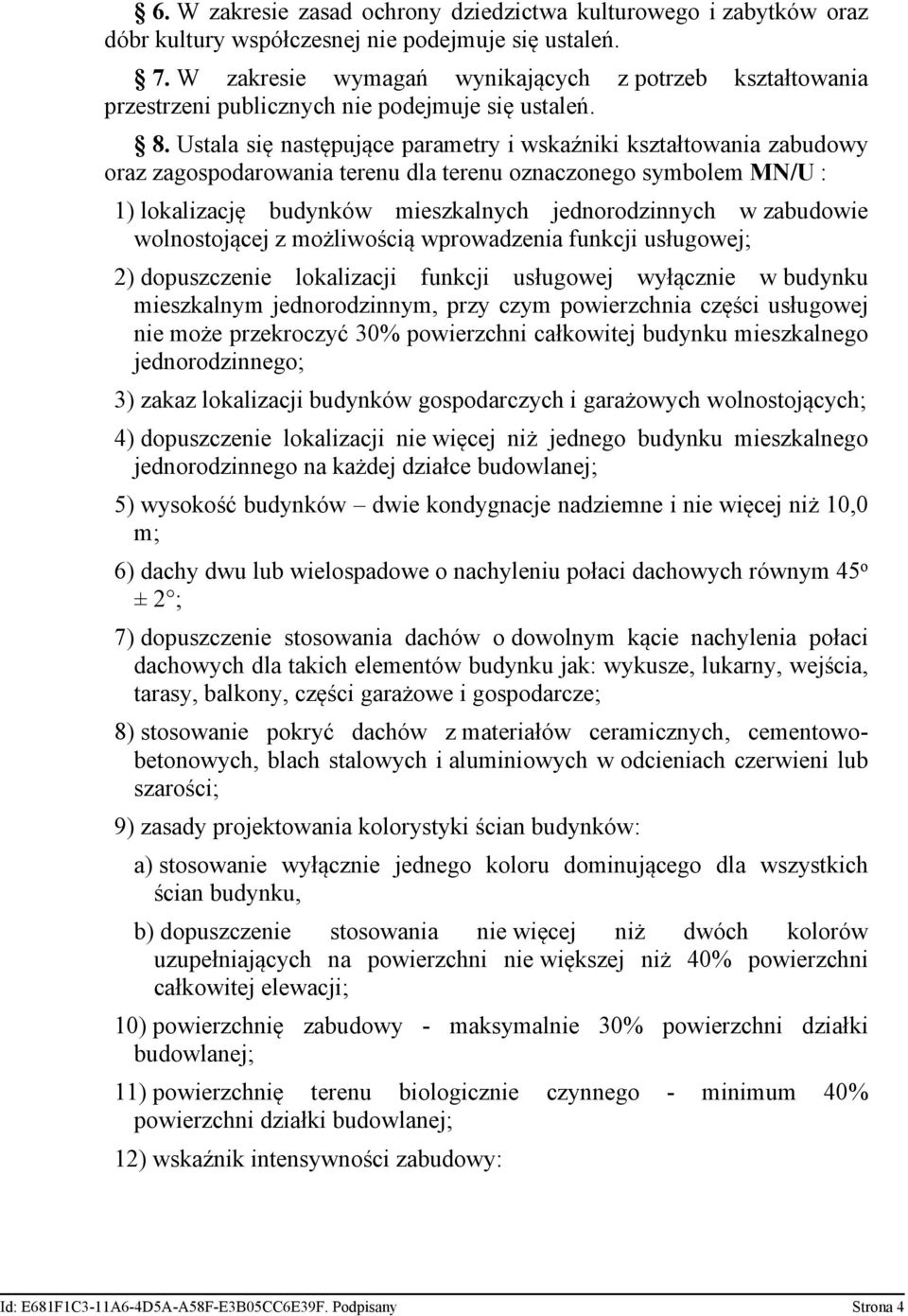 Ustala się następujące parametry i wskaźniki kształtowania zabudowy oraz zagospodarowania terenu dla terenu oznaczonego symbolem MN/U : 1) lokalizację budynków mieszkalnych jednorodzinnych w