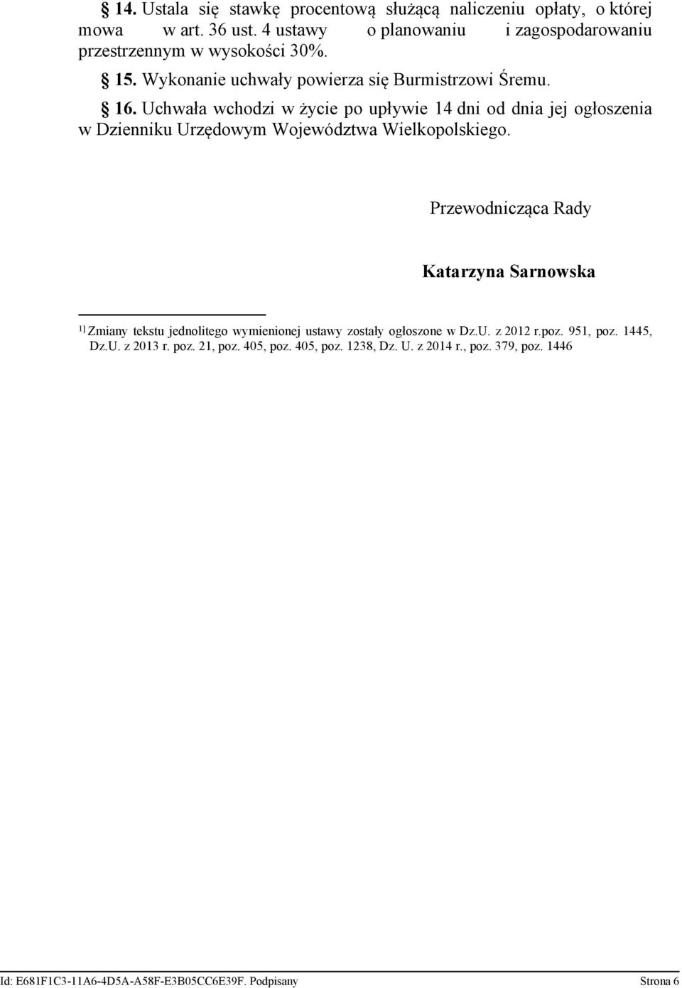 Uchwała wchodzi w życie po upływie 14 dni od dnia jej ogłoszenia w Dzienniku Urzędowym Województwa Wielkopolskiego.