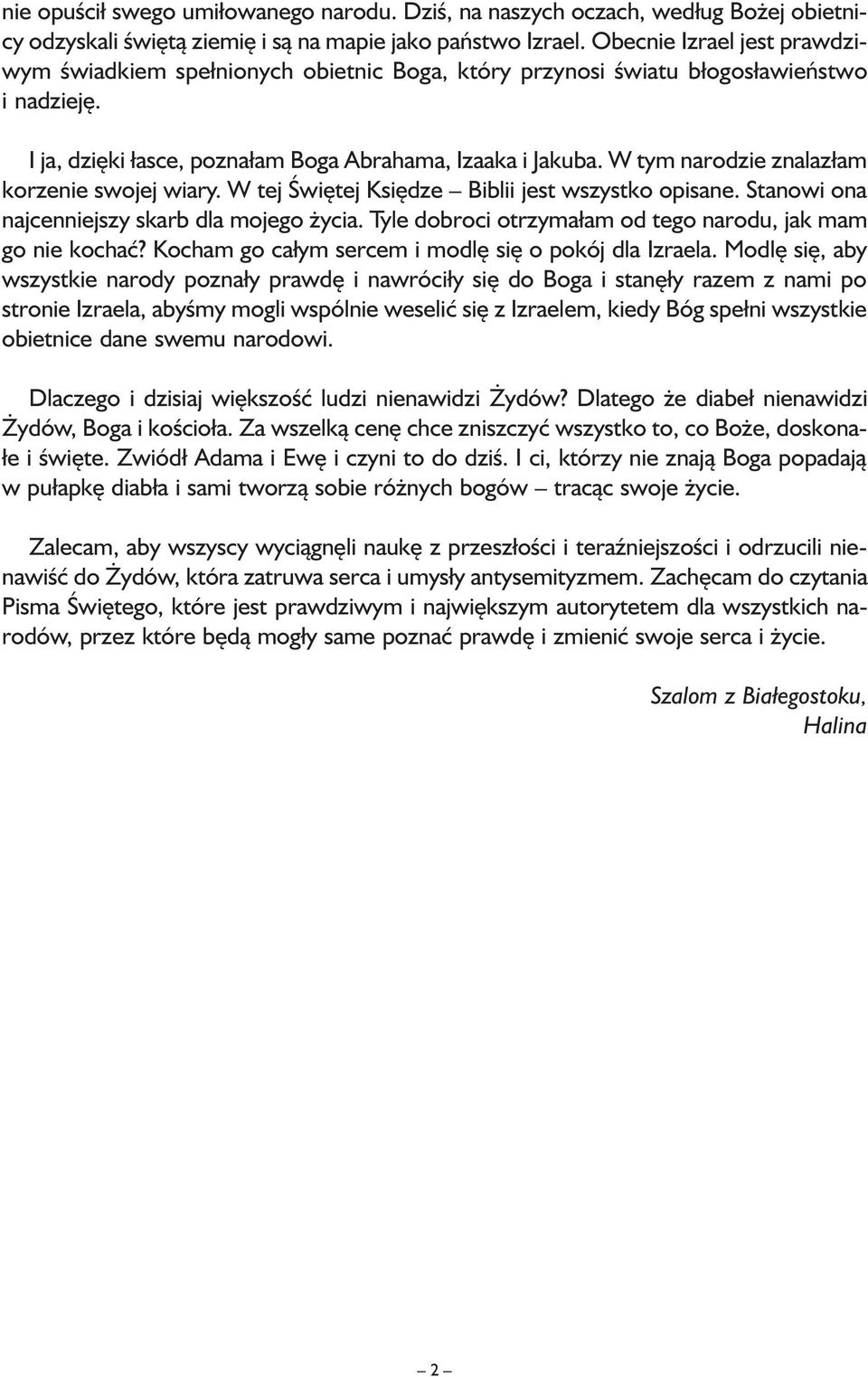 W tym narodzie znalazłam korzenie swojej wiary. W tej Świętej Księdze Biblii jest wszystko opisane. Stanowi ona najcenniejszy skarb dla mojego życia.