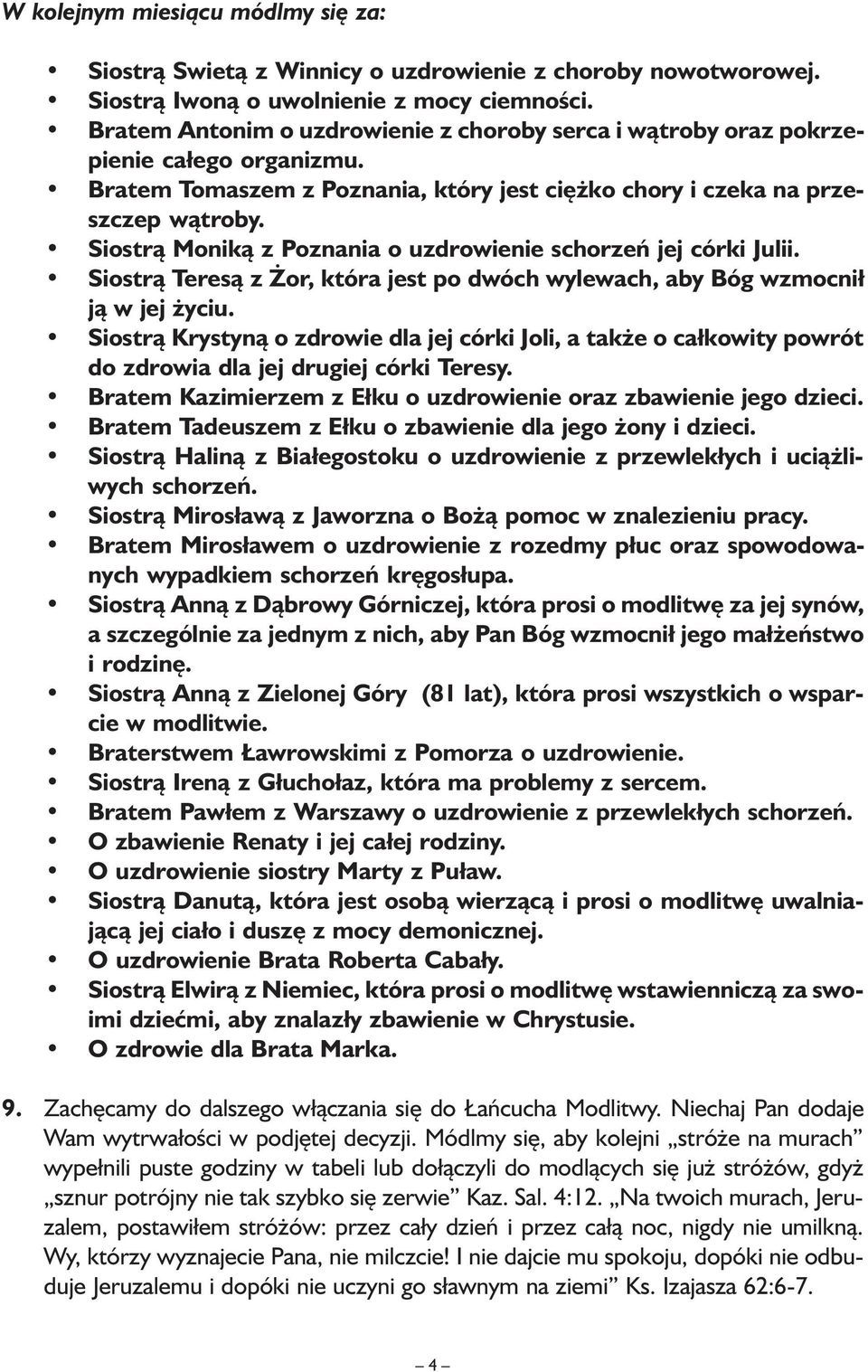Siostrą Moniką z Poznania o uzdrowienie schorzeń jej córki Julii. Siostrą Teresą z Żor, która jest po dwóch wylewach, aby Bóg wzmocnił ją w jej życiu.