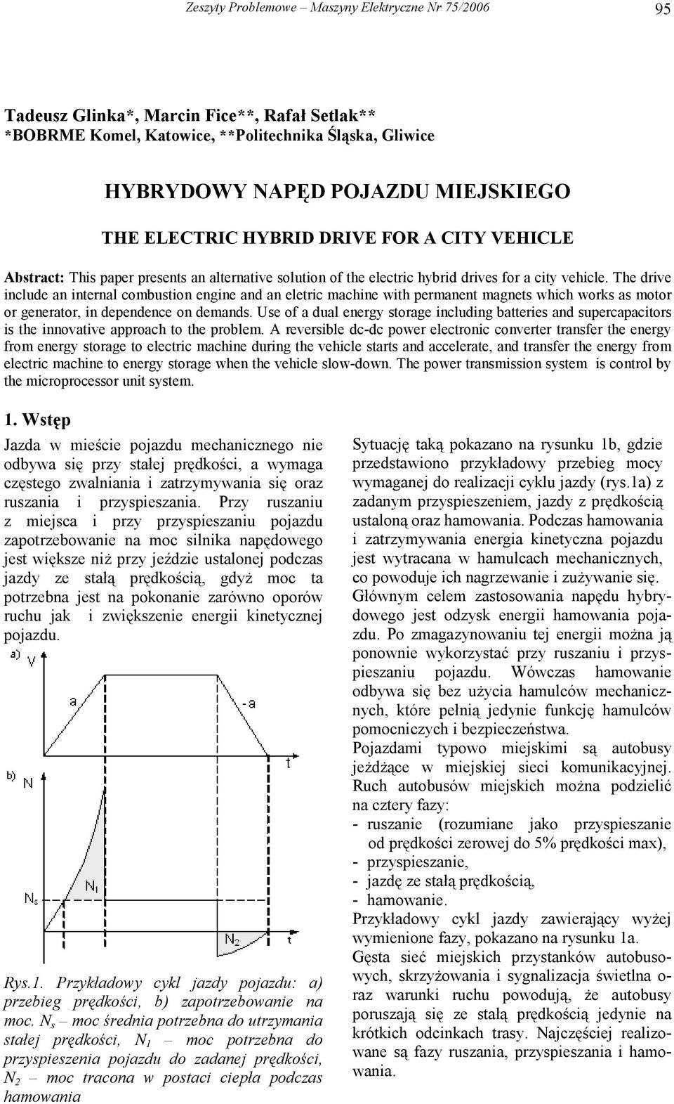 The drive include an internal combustion engine and an eletric machine with permanent magnets which works as motor or generator, in dependence on demands.