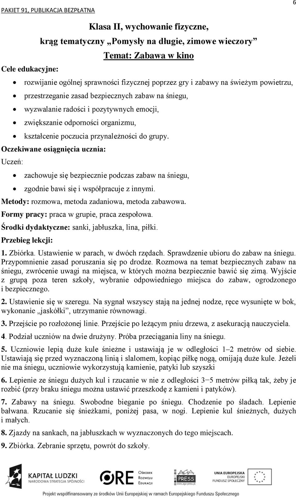 Metody: rozmowa, metoda zadaniowa, metoda zabawowa. Formy pracy: praca w grupie, praca zespołowa. Środki dydaktyczne: sanki, jabłuszka, lina, piłki. 1. Zbiórka. Ustawienie w parach, w dwóch rzędach.