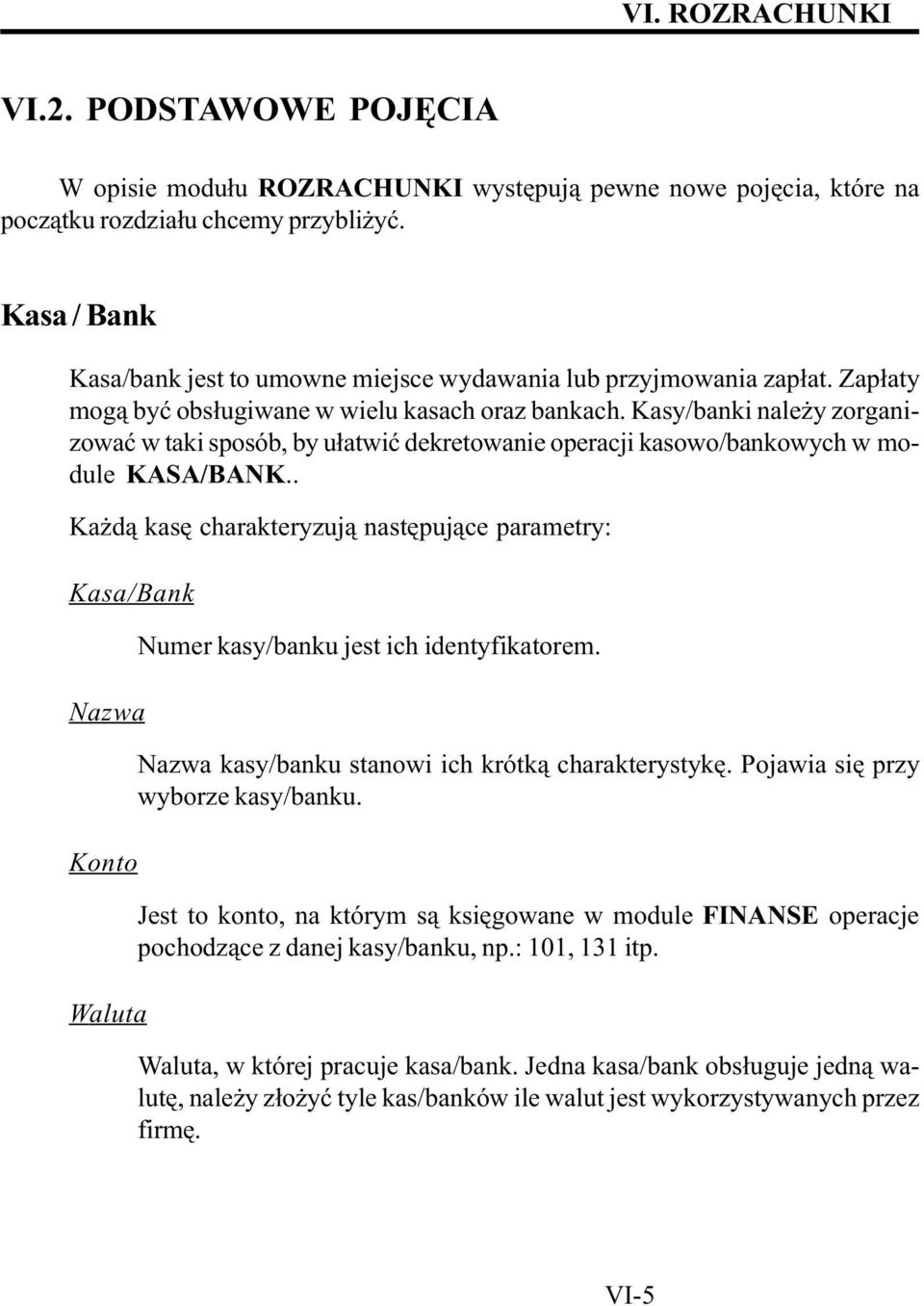 Kasy/banki nale y zorganizowaæ w taki sposób, by u³atwiæ dekretowanie operacji kasowo/bankowych w module KASA/BANK.