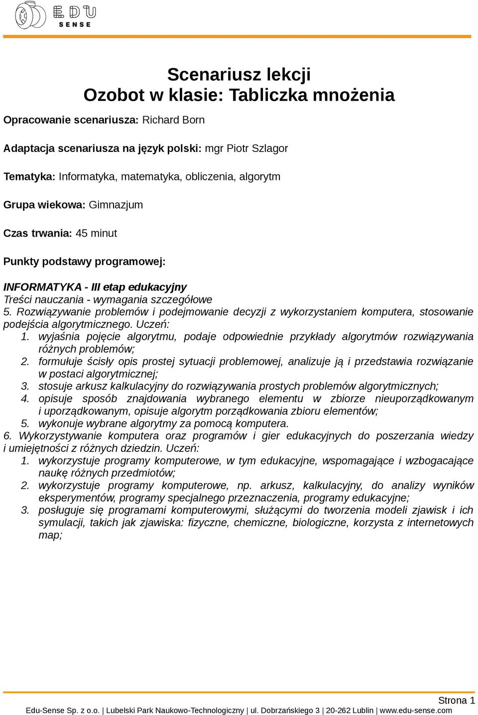 Rozwiązywanie problemów i podejmowanie decyzji z wykorzystaniem komputera, stosowanie podejścia algorytmicznego. Uczeń: 1.