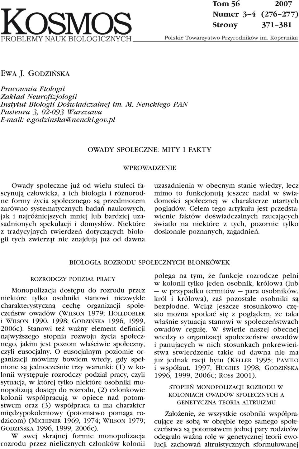 pl OWADY SPOŁECZNE: MITY I FAKTY WPROWADZENIE Owady społeczne już od wielu stuleci fascynują człowieka, a ich biologia i różnorodne formy życia społecznego są przedmiotem zarówno systematycznych