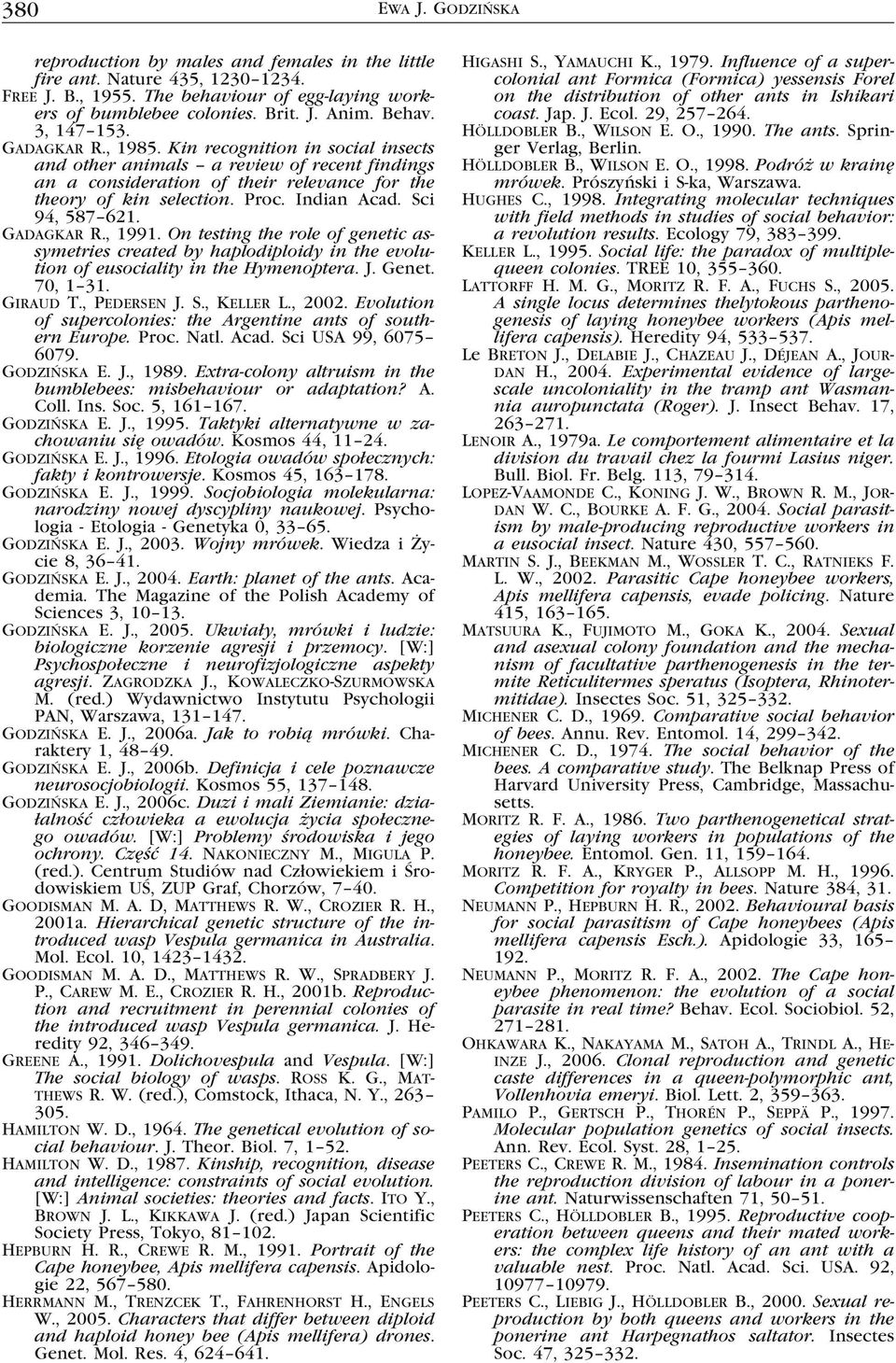Sci 94, 587 621. Gadagkar R., 1991. On testing the role of genetic assymetries created by haplodiploidy in the evolution of eusociality in the Hymenoptera. J. Genet. 70, 1 31. Giraud T., Pedersen J.