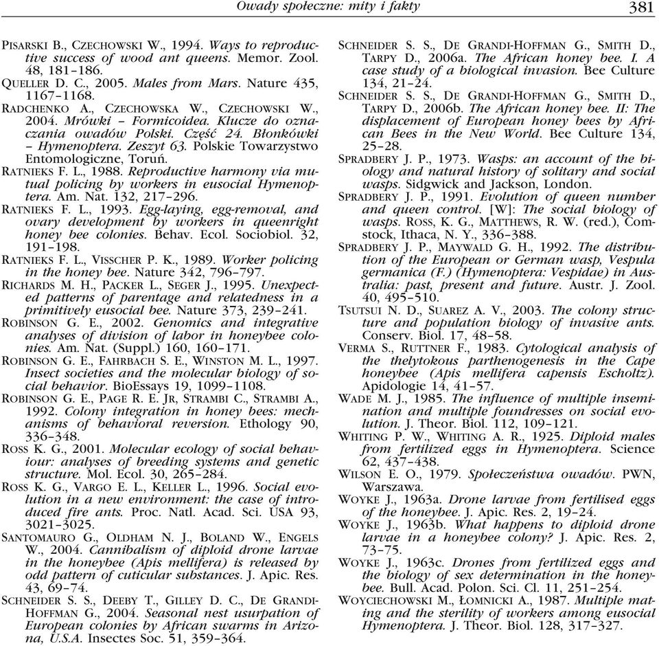 Polskie Towarzystwo Entomologiczne, Toruń. Ratnieks F. L., 1988. Reproductive harmony via mutual policing by workers in eusocial Hymenoptera. Am. Nat. 132, 217 296. Ratnieks F. L., 1993.