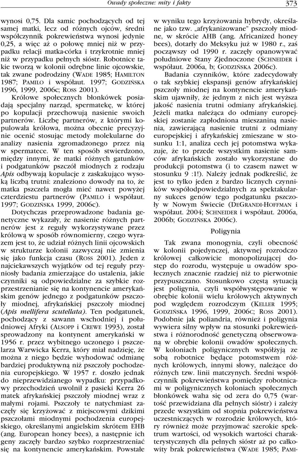 mniej niż w przypadku pełnych sióstr. Robotnice takie tworzą w kolonii odrębne linie ojcowskie, tak zwane podrodziny (Wade 1985; Hamilton 1987; Pamilo i współaut.