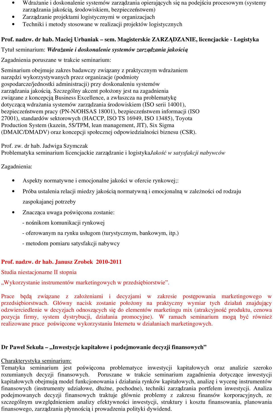 Magisterskie ZARZĄDZANIE, licencjackie - Logistyka Tytuł seminarium: Wdrażanie i doskonalenie systemów zarządzania jakością Zagadnienia poruszane w trakcie seminarium: Seminarium obejmuje zakres