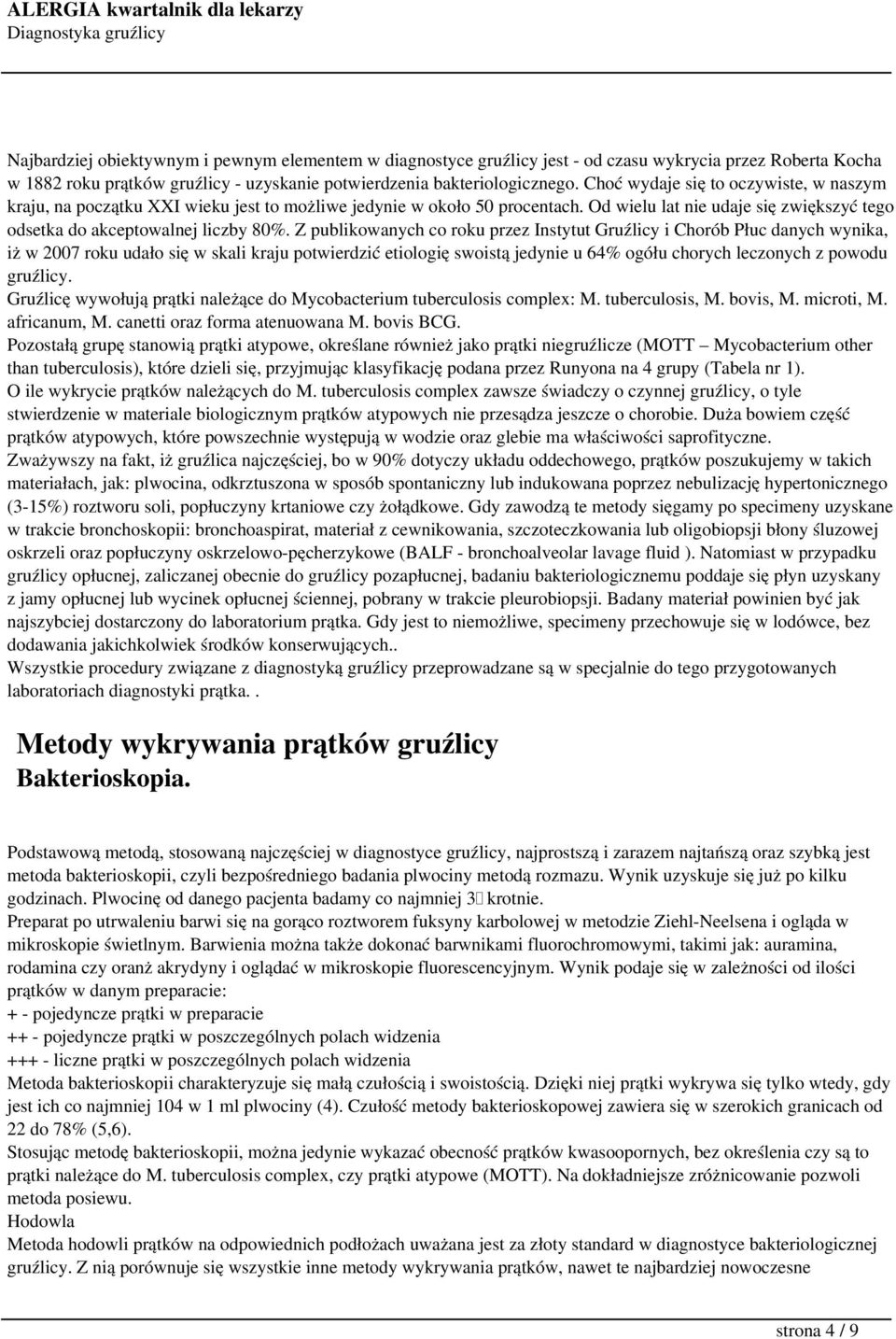 Z publikowanych co roku przez Instytut Gruźlicy i Chorób Płuc danych wynika, iż w 2007 roku udało się w skali kraju potwierdzić etiologię swoistą jedynie u 64% ogółu chorych leczonych z powodu
