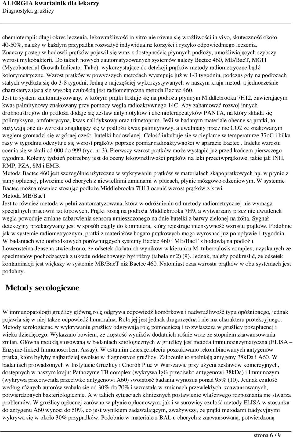 Do takich nowych zautomatyzowanych systemów należy Bactec 460, MB/BacT, MGIT (Mycobacterial Growth Indicator Tube), wykorzystujące do detekcji prątków metody radiometryczne bądź kolorymetryczne.
