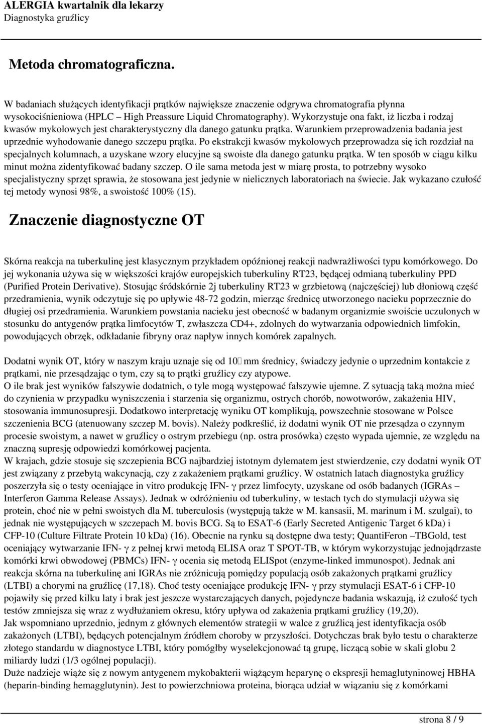 Po ekstrakcji kwasów mykolowych przeprowadza się ich rozdział na specjalnych kolumnach, a uzyskane wzory elucyjne są swoiste dla danego gatunku prątka.
