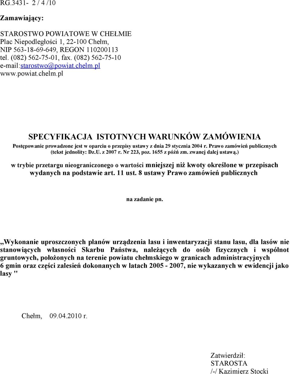 Prawo zamówień publicznych (tekst jednolity: Dz.U. z 2007 r. Nr 223, poz. 1655 z późń zm. zwanej dalej ustawą.