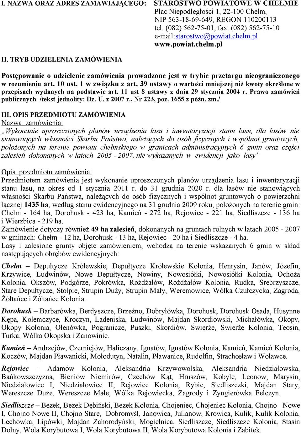 TRYB UDZIELENIA ZAMÓWIENIA Postępowanie o udzielenie zamówienia prowadzone jest w trybie przetargu nieograniczonego w rozumieniu art. 10 ust. 1 w związku z art.