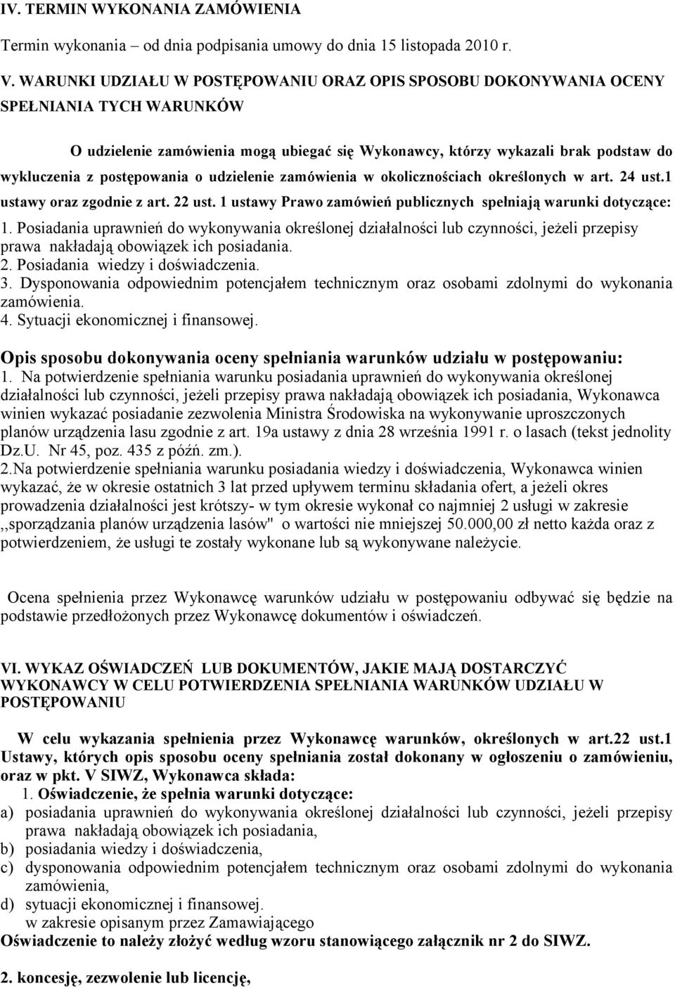 postępowania o udzielenie zamówienia w okolicznościach określonych w art. 24 ust.1 ustawy oraz zgodnie z art. 22 ust. 1 ustawy Prawo zamówień publicznych spełniają warunki dotyczące: 1.