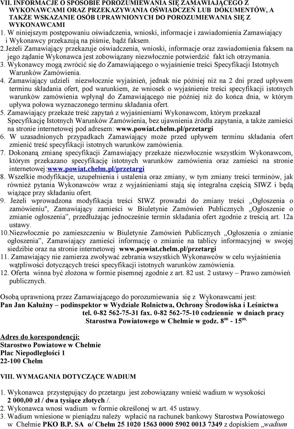 Jeżeli Zamawiający przekazuje oświadczenia, wnioski, informacje oraz zawiadomienia faksem na jego żądanie Wykonawca jest zobowiązany niezwłocznie potwierdzić fakt ich otrzymania. 3.
