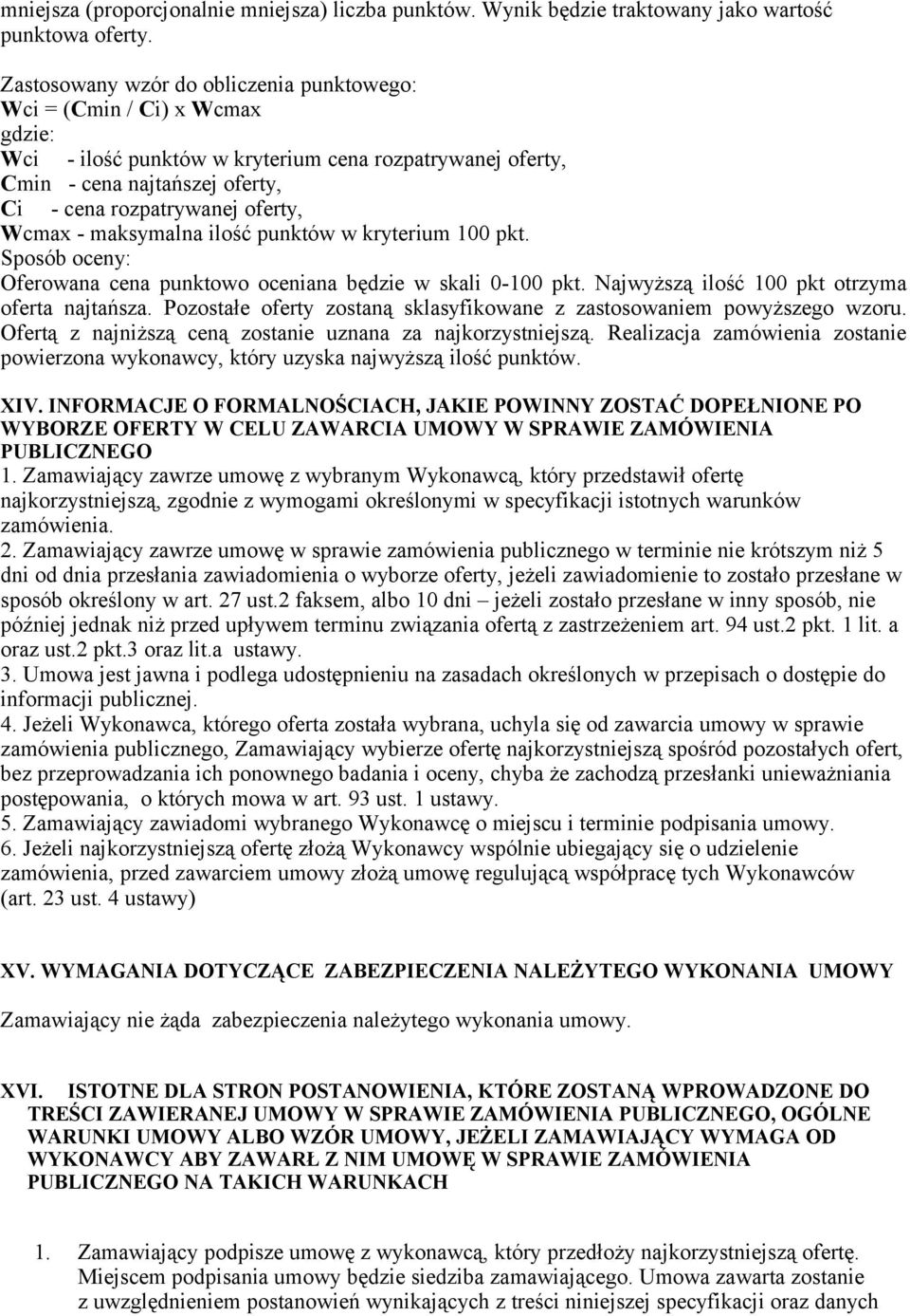 Wcmax - maksymalna ilość punktów w kryterium 100 pkt. Sposób oceny: Oferowana cena punktowo oceniana będzie w skali 0-100 pkt. Najwyższą ilość 100 pkt otrzyma oferta najtańsza.