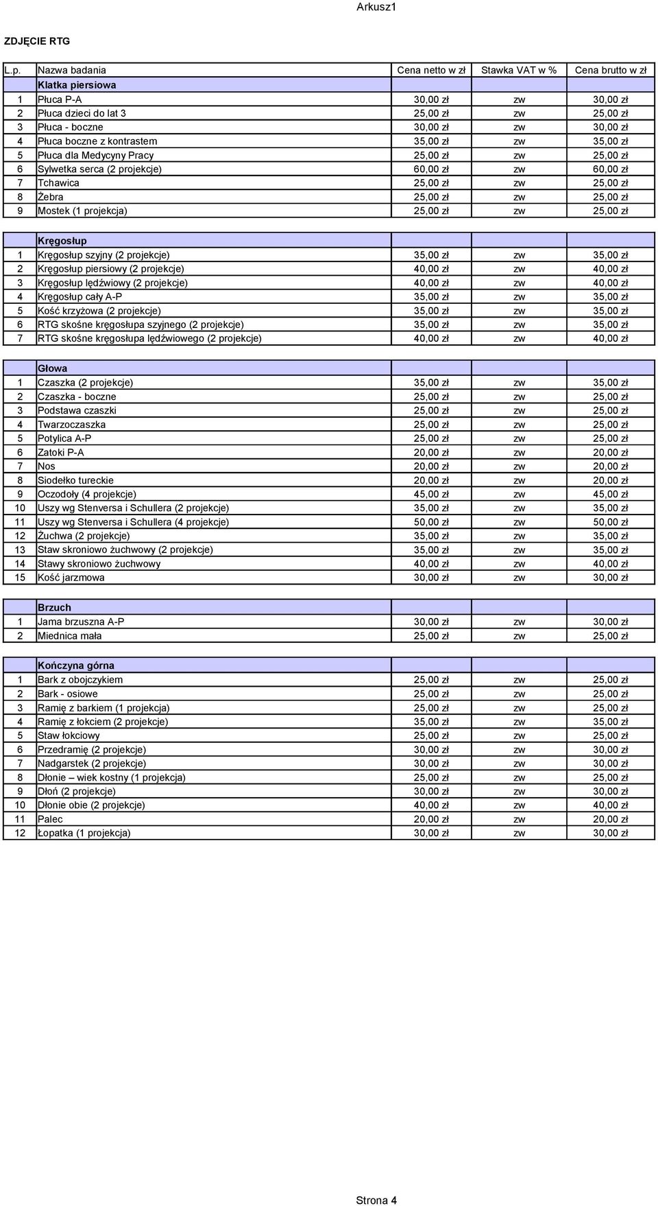 Płuca boczne z kontrastem 35,00 zł zw 35,00 zł 5 Płuca dla Medycyny Pracy 25,00 zł zw 25,00 zł 6 Sylwetka serca (2 projekcje) 60,00 zł zw 60,00 zł 7 Tchawica 25,00 zł zw 25,00 zł 8 Żebra 25,00 zł zw