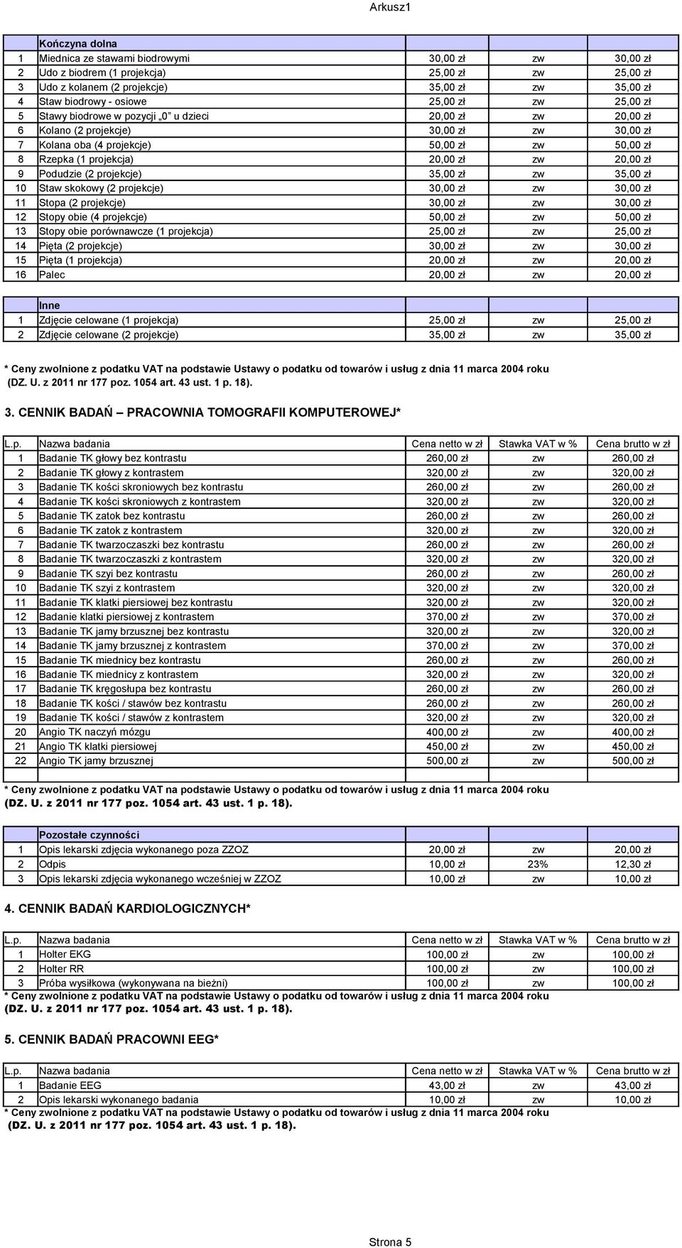 20,00 zł zw 20,00 zł 9 Podudzie (2 projekcje) 35,00 zł zw 35,00 zł 10 Staw skokowy (2 projekcje) 30,00 zł zw 30,00 zł 11 Stopa (2 projekcje) 30,00 zł zw 30,00 zł 12 Stopy obie (4 projekcje) 50,00 zł