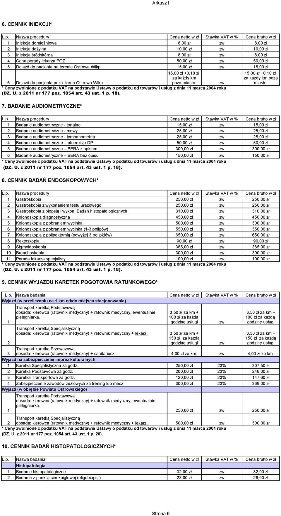 porady lekarza POZ 50,00 zł zw 50,00 zł 5 Dojazd do pacjenta na terenie Ostrowa Wlkp 15,00 zł zw 15,00 zł 15,00 zł +0,10 zł 15,00 zł +0,10 zł za każdy km za każdy km poza 6 Dojazd do pacjenta poza