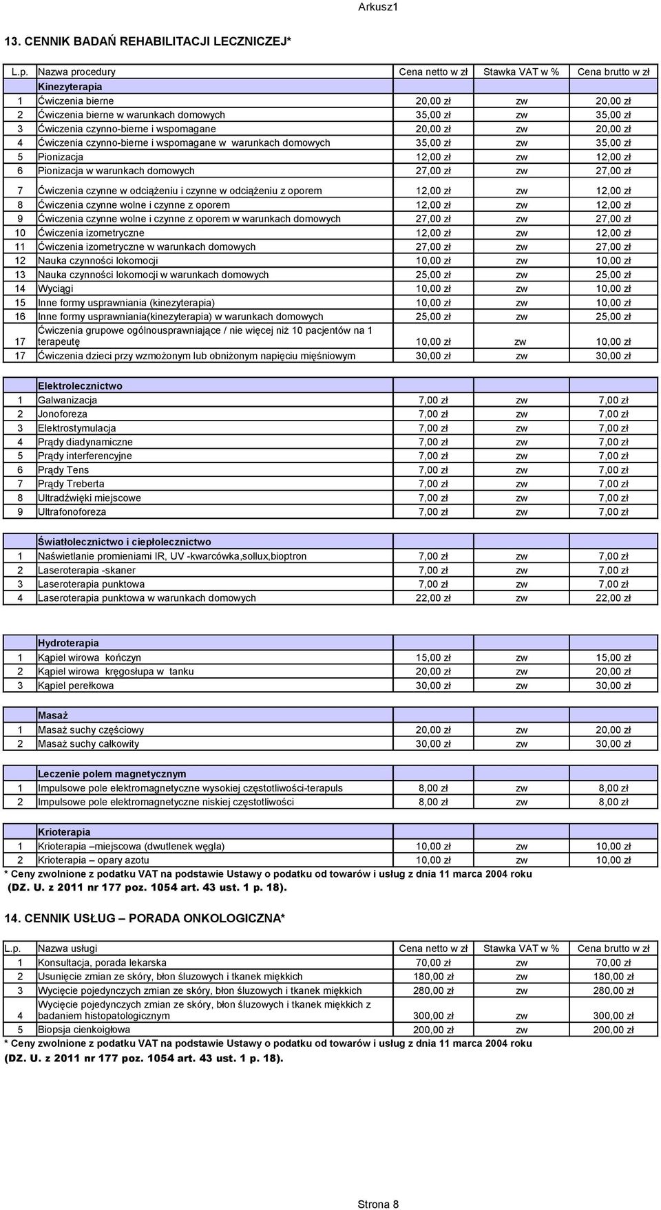czynno-bierne i wspomagane 20,00 zł zw 20,00 zł 4 Ćwiczenia czynno-bierne i wspomagane w warunkach domowych 35,00 zł zw 35,00 zł 5 Pionizacja 12,00 zł zw 12,00 zł 6 Pionizacja w warunkach domowych
