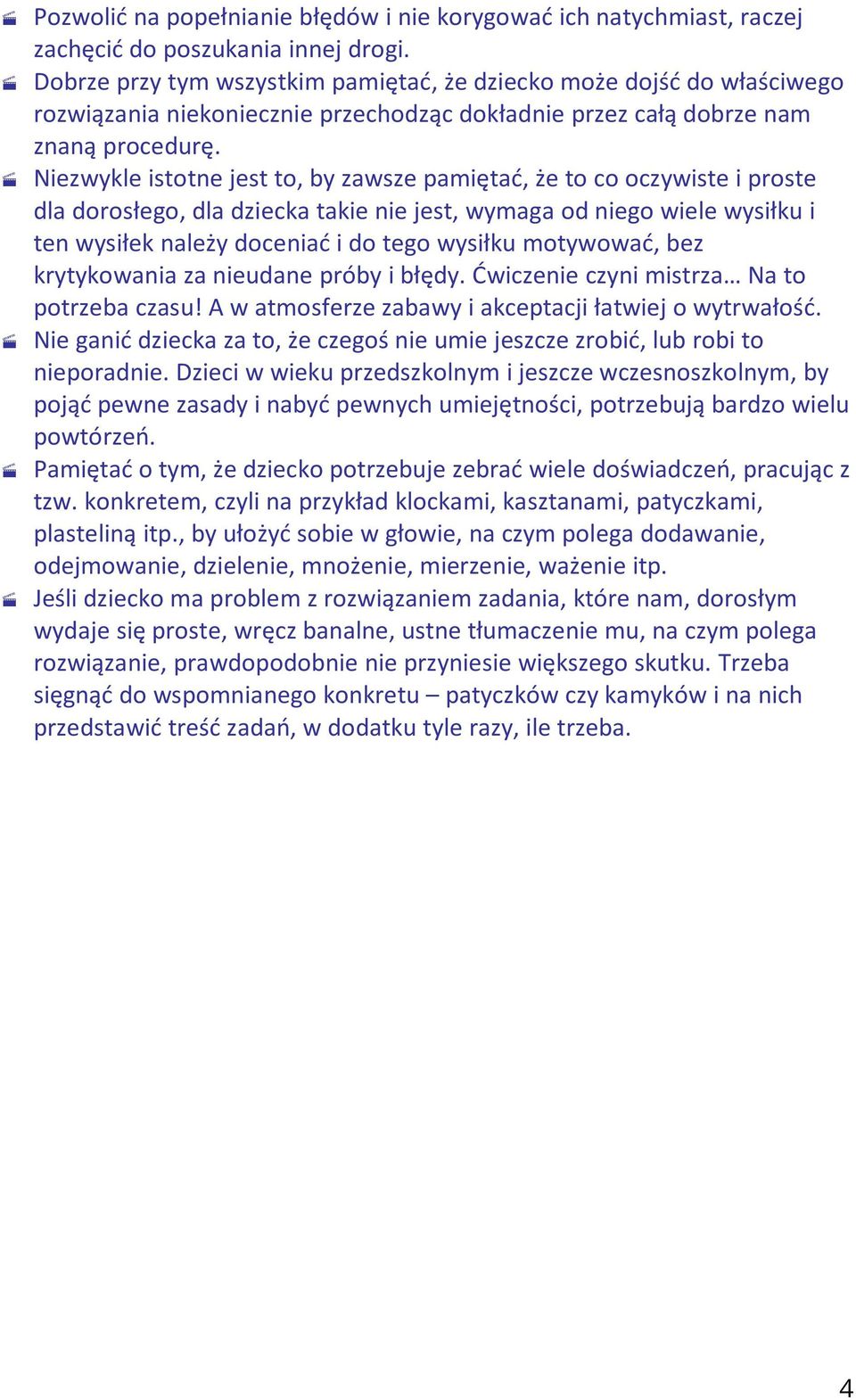 Niezwykle istotne jest to, by zawsze pamiętać, że to co oczywiste i proste dla dorosłego, dla dziecka takie nie jest, wymaga od niego wiele wysiłku i ten wysiłek należy doceniać i do tego wysiłku