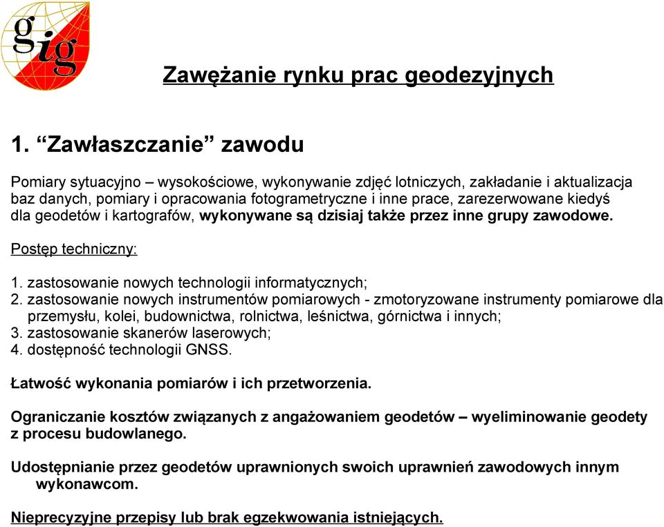 geodetów i kartografów, wykonywane są dzisiaj także przez inne grupy zawodowe. Postęp techniczny: 1. zastosowanie nowych technologii informatycznych; 2.