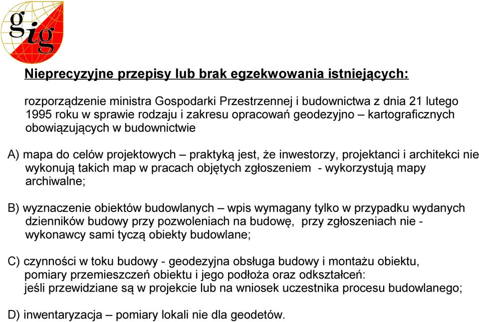 wykorzystują mapy archiwalne; B) wyznaczenie obiektów budowlanych wpis wymagany tylko w przypadku wydanych dzienników budowy przy pozwoleniach na budowę, przy zgłoszeniach nie - wykonawcy sami tyczą