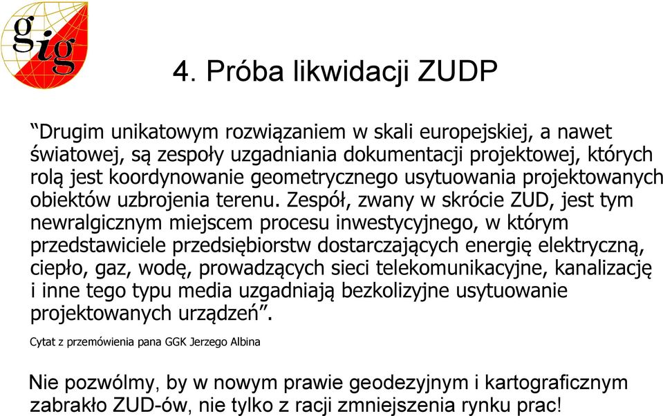 Zespół, zwany w skrócie ZUD, jest tym newralgicznym miejscem procesu inwestycyjnego, w którym przedstawiciele przedsiębiorstw dostarczających energię elektryczną, ciepło, gaz, wodę,