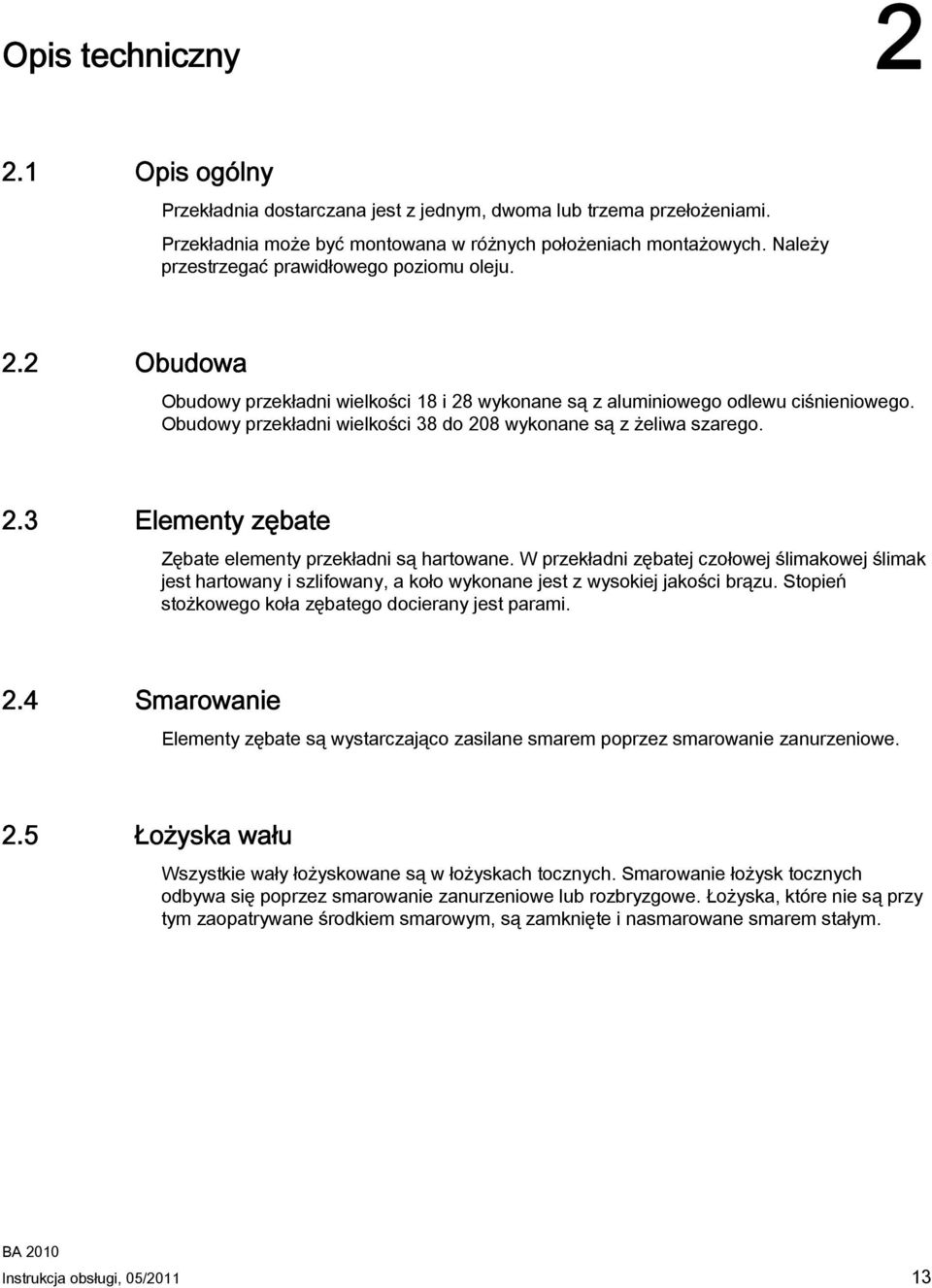 Obudowy przekładni wielkości 38 do 208 wykonane są z żeliwa szarego. 2.3 Elementy zębate Zębate elementy przekładni są hartowane.