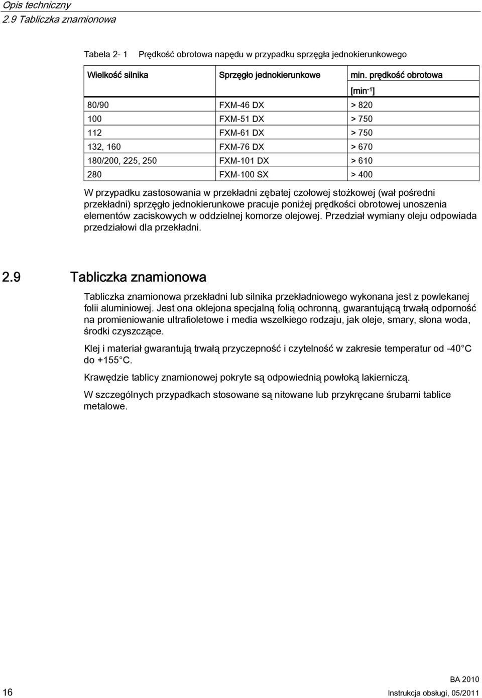 przekładni zębatej czołowej stożkowej (wał pośredni przekładni) sprzęgło jednokierunkowe pracuje poniżej prędkości obrotowej unoszenia elementów zaciskowych w oddzielnej komorze olejowej.