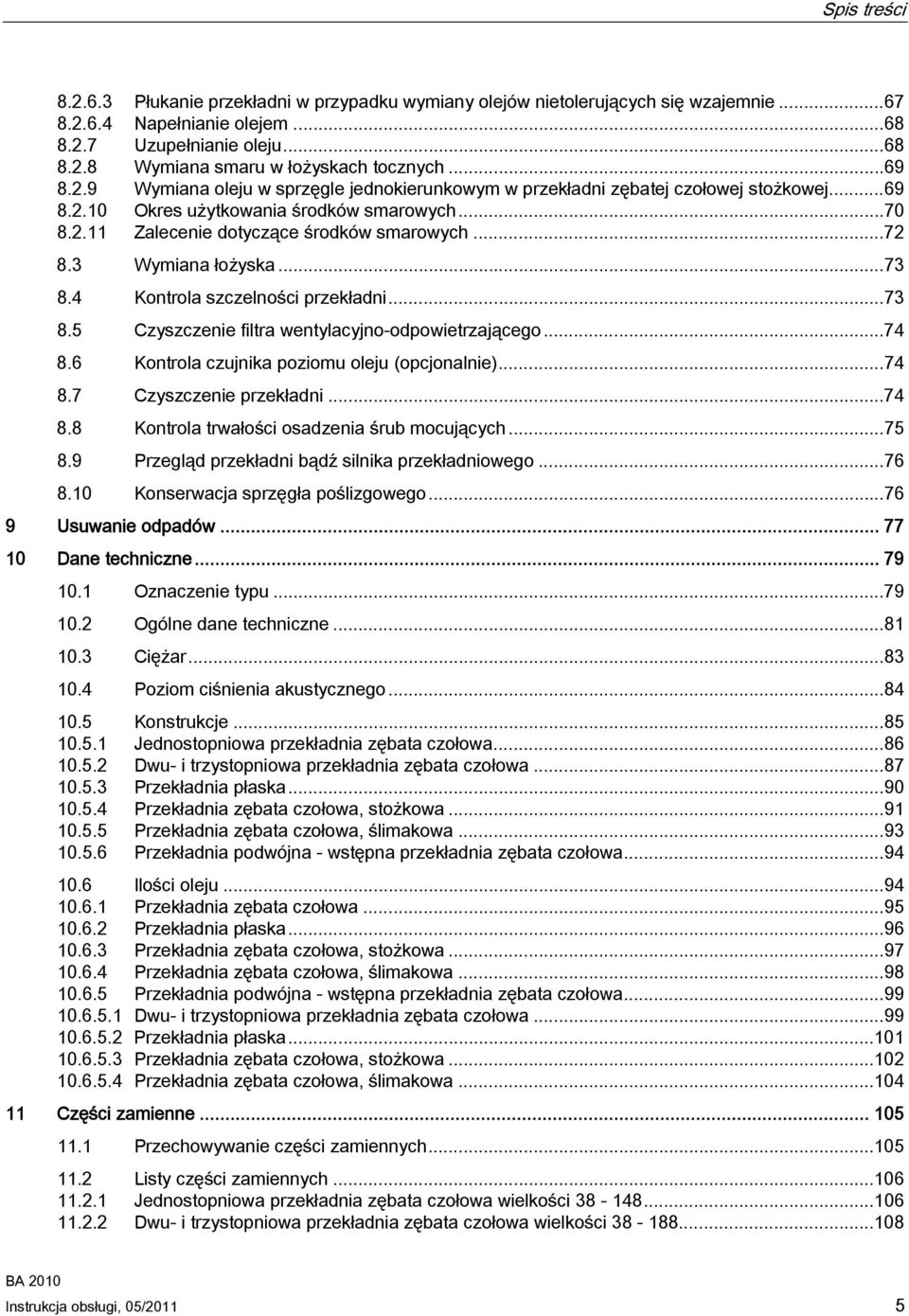 3 Wymiana łożyska...73 8.4 Kontrola szczelności przekładni...73 8.5 Czyszczenie filtra wentylacyjno-odpowietrzającego...74 8.6 Kontrola czujnika poziomu oleju (opcjonalnie)...74 8.7 Czyszczenie przekładni.