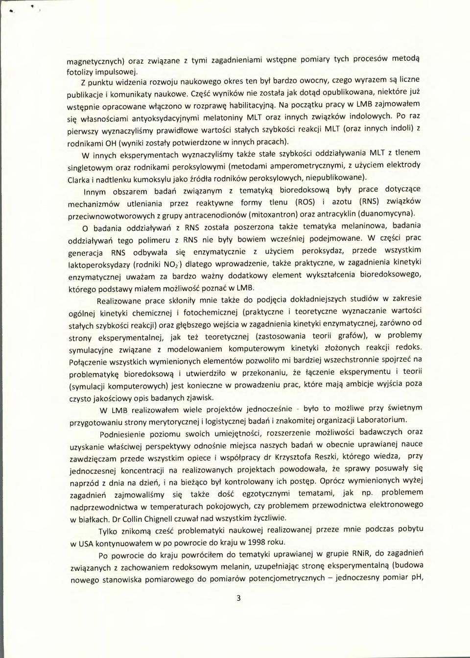 Część wyników nie została jak dotąd opublikowana, niektóre już wstępnie opracowane włączono w rozprawę habilitacyjną.