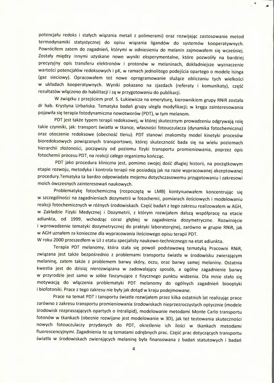 Zostały między innymi uzyskane nowe wyniki eksperymentalne, które pozwoliły na bardziej precyzyjny opis transferu elektronów i protonów w melaninach, dokładniejsze wyznaczenie wartości potencjałów