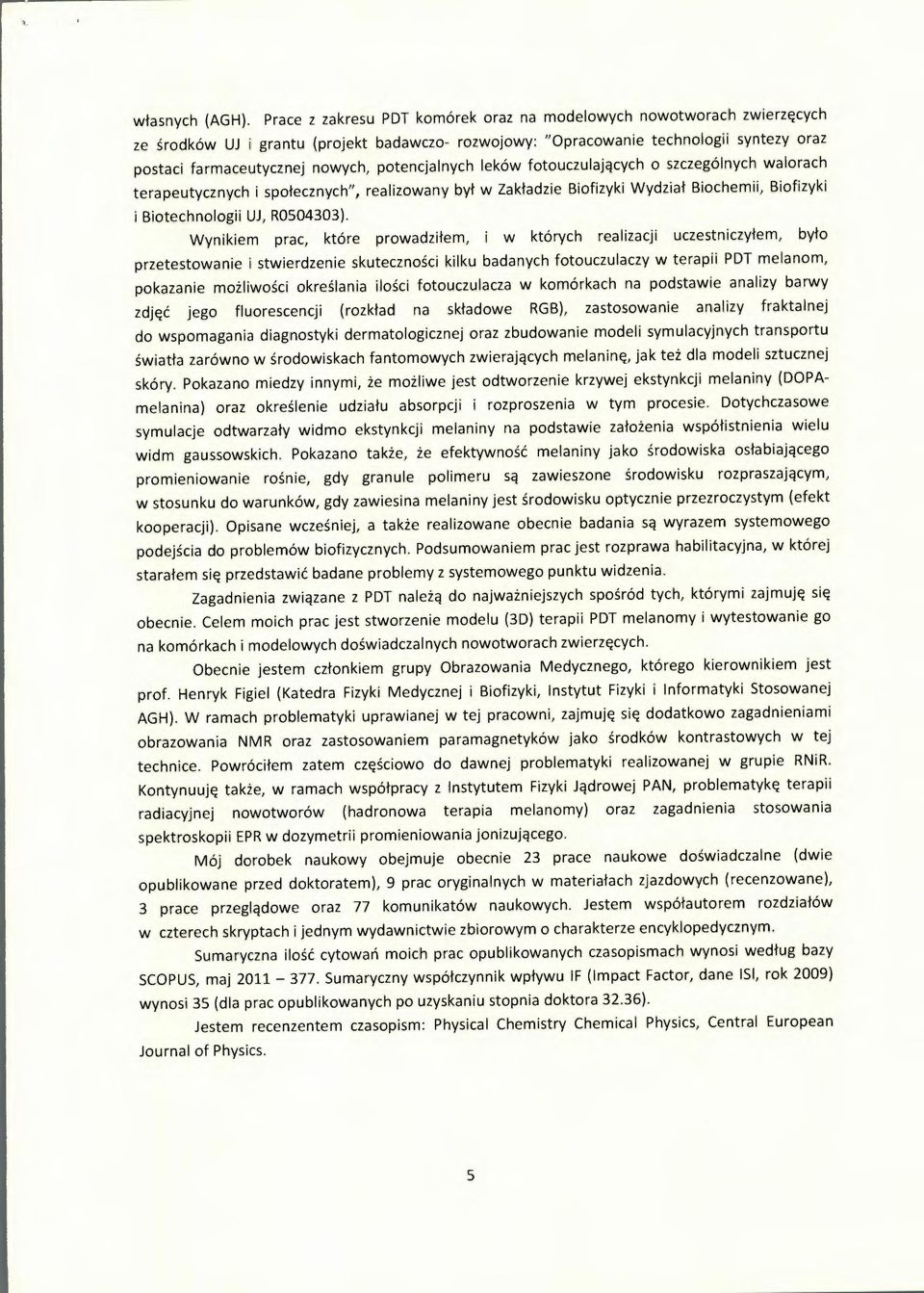 potencjalnych leków fotouczulających o szczególnych walorach terapeutycznych i społecznych", realizowany był w Zakładzie Biofizyki Wydział Biochemii, Biofizyki i Biotechnologii UJ, R0504303).