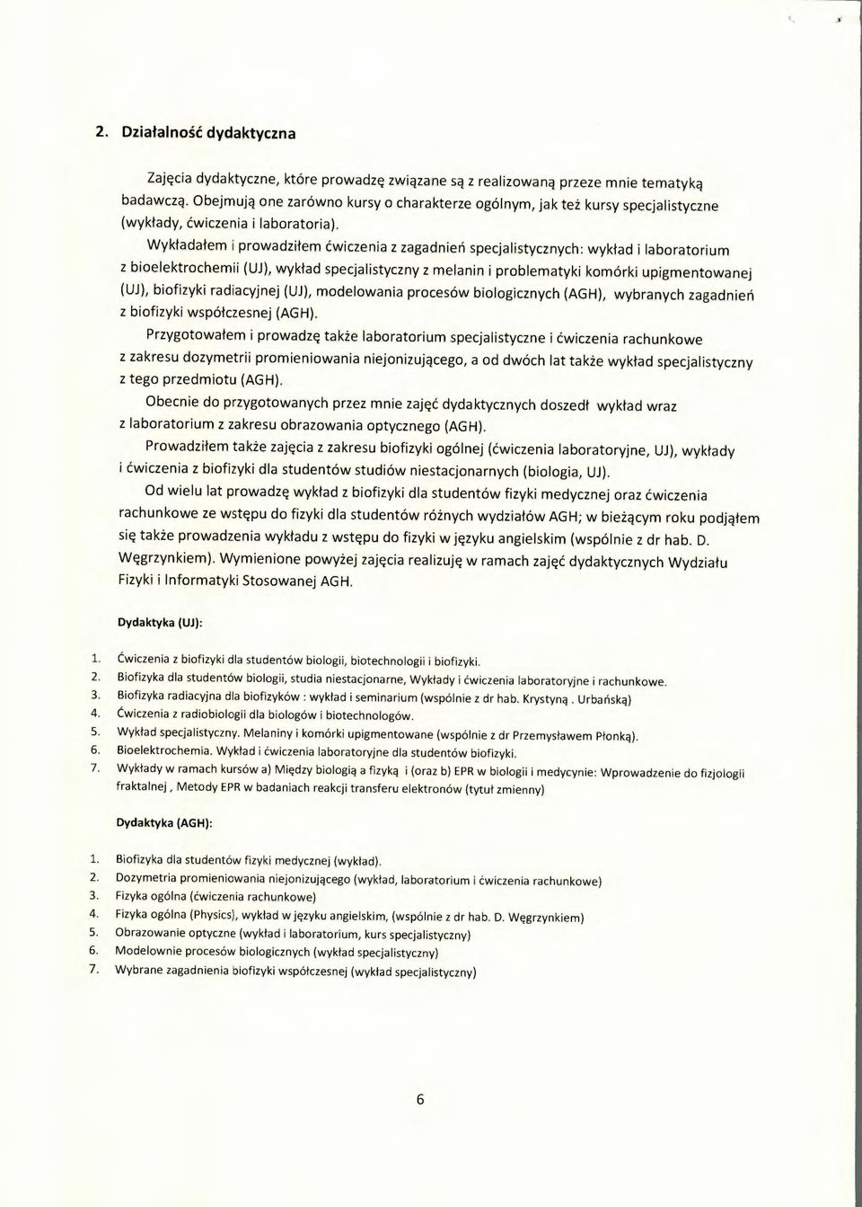 Wykładałem i prowadziłem ćwiczenia z zagadnień specjalistycznych: wykład i laboratorium z bioelektrochemii (UJ), wykład specjalistyczny z melanin i problematyki komórki upigmentowanej (UJ), biofizyki