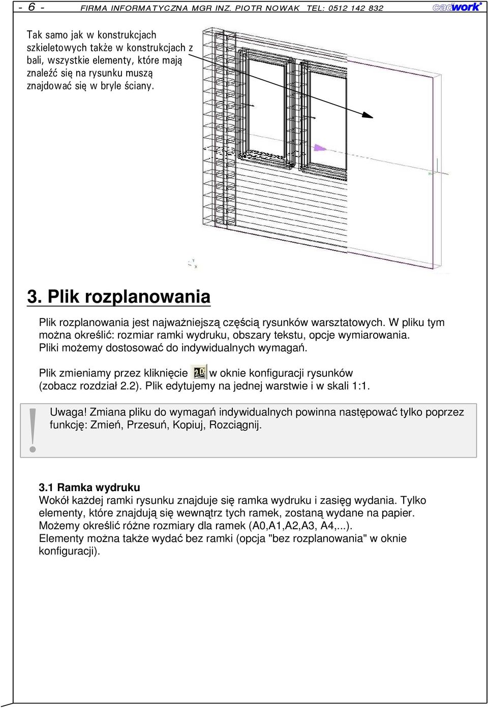 Pliki moŝemy dostosować do indywidualnych wymagań. Plik zmieniamy przez kliknięcie w oknie konfiguracji rysunków (zobacz rozdział 2.2). Plik edytujemy na jednej warstwie i w skali 1:1. Uwaga!